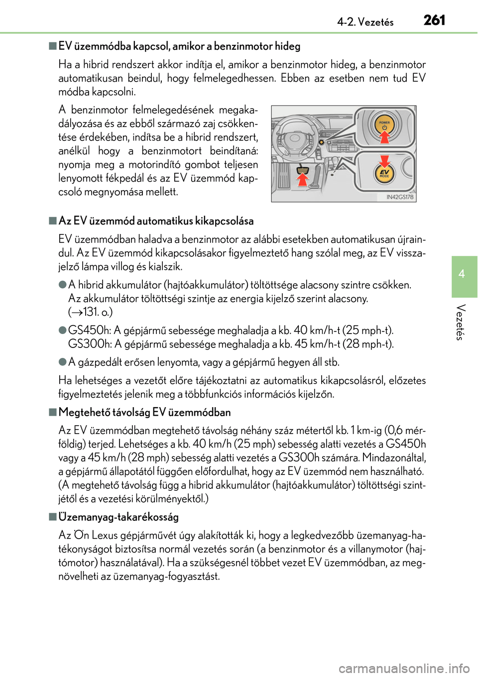 Lexus GS450h 2014 Kezelési útmutató (in Hungarian) 2614-2. Vezetés
4
Vezetés
EV üzemmódba kapcsol, amikor a benzinmotor hideg
Ha a hibrid rendszert akkor indítja el, amikor a benzinmotor hideg, a benzinmotor
automatikusan beindul, hogy felmele Lexus GS450h 2014 Kezelési útmutató (in Hungarian) 2614-2. Vezetés
4
Vezetés
EV üzemmódba kapcsol, amikor a benzinmotor hideg
Ha a hibrid rendszert akkor indítja el, amikor a benzinmotor hideg, a benzinmotor
automatikusan beindul, hogy felmele