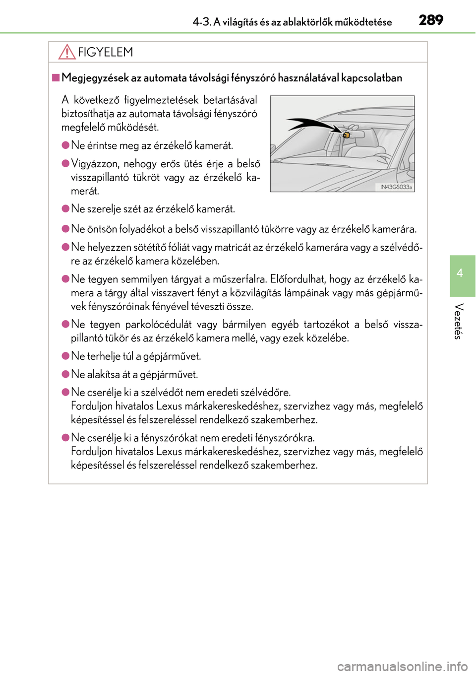 Lexus GS450h 2014 Kezelési útmutató (in Hungarian) 2894-3. A világítás és az ablaktörlők m űködtetése
4
Vezetés
FIGYELEM
Megjegyzések az automata távolsági fényszóró használatával kapcsolatban
Ne öntsön folyadékot a belső Lexus GS450h 2014 Kezelési útmutató (in Hungarian) 2894-3. A világítás és az ablaktörlők m űködtetése
4
Vezetés
FIGYELEM
Megjegyzések az automata távolsági fényszóró használatával kapcsolatban
Ne öntsön folyadékot a belső