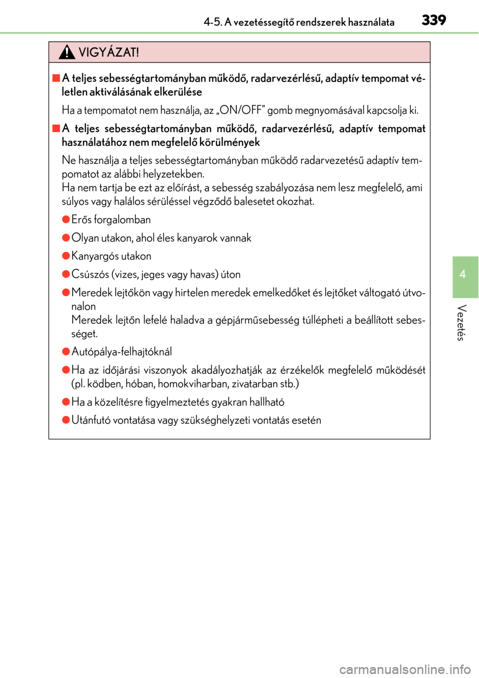 Lexus GS450h 2014 Kezelési útmutató (in Hungarian) 3394-5. A vezetéssegítő rendszerek használata
4
Vezetés
VIGYÁZAT!
A teljes sebességtartományban m űköd ő, radarvezérlésű , adaptív tempomat vé-
letlen aktiválásának elkerülése
Lexus GS450h 2014 Kezelési útmutató (in Hungarian) 3394-5. A vezetéssegítő rendszerek használata
4
Vezetés
VIGYÁZAT!
A teljes sebességtartományban m űköd ő, radarvezérlésű , adaptív tempomat vé-
letlen aktiválásának elkerülése