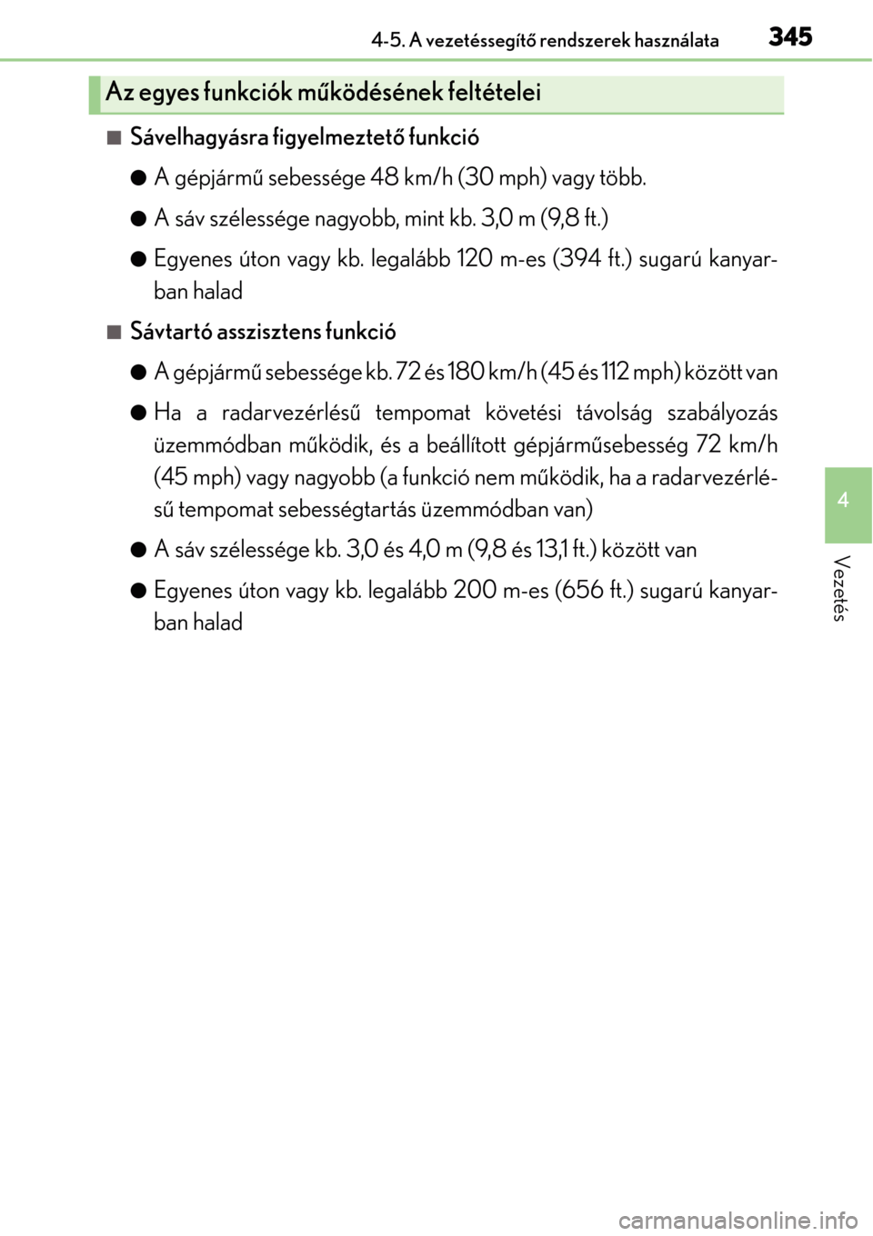 Lexus GS450h 2014 Kezelési útmutató (in Hungarian) 3454-5. A vezetéssegítő rendszerek használata
4
Vezetés
Sávelhagyásra figyelmeztet ő funkció
A gépjárm ű sebessége 48 km/h (30 mph) vagy több.
A sáv szélessége nagyobb, mint Lexus GS450h 2014 Kezelési útmutató (in Hungarian) 3454-5. A vezetéssegítő rendszerek használata
4
Vezetés
Sávelhagyásra figyelmeztet ő funkció
A gépjárm ű sebessége 48 km/h (30 mph) vagy több.
A sáv szélessége nagyobb, mint