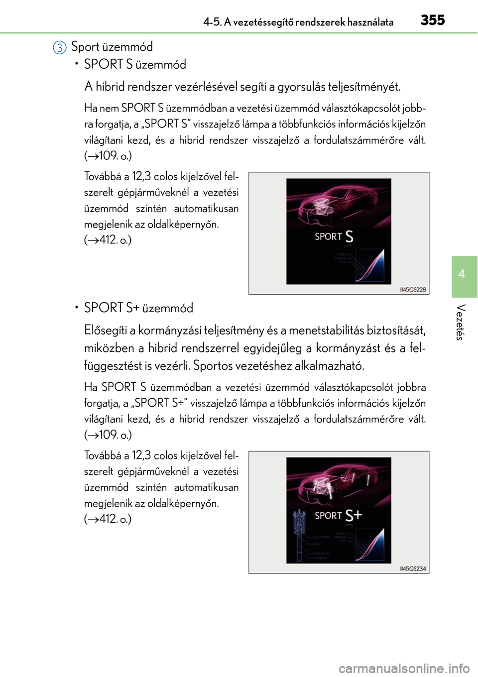 Lexus GS450h 2014 Kezelési útmutató (in Hungarian) 3554-5. A vezetéssegítő rendszerek használata
4
Vezetés
Sport üzemmód
• SPORT S üzemmód
A hibrid rendszer vezérlésével segíti a gyorsulás teljesítményét.
Ha nem SPORT S üzemmódban Lexus GS450h 2014 Kezelési útmutató (in Hungarian) 3554-5. A vezetéssegítő rendszerek használata
4
Vezetés
Sport üzemmód
• SPORT S üzemmód
A hibrid rendszer vezérlésével segíti a gyorsulás teljesítményét.
Ha nem SPORT S üzemmódban