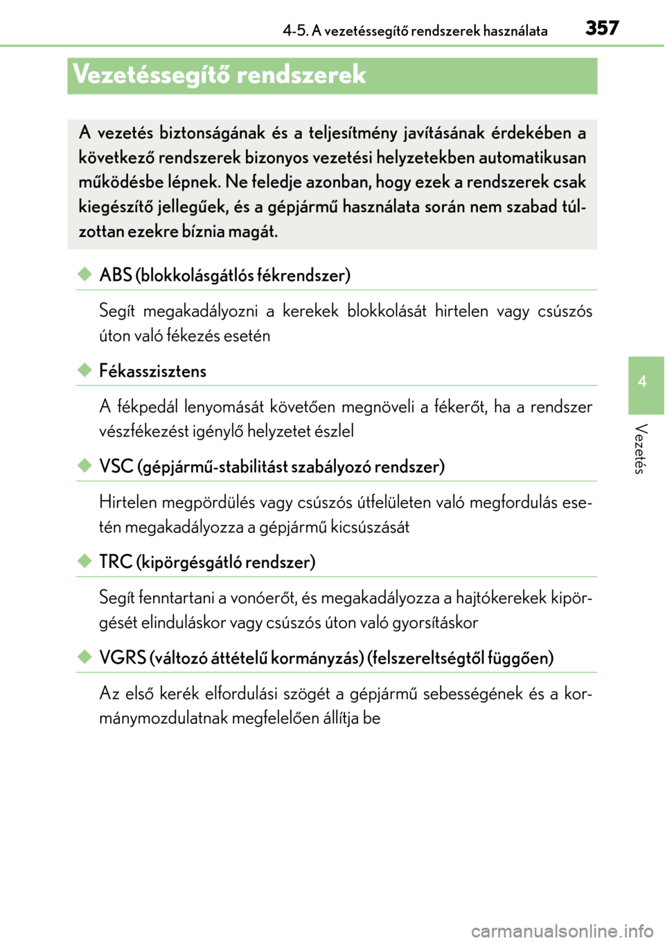 Lexus GS450h 2014 Kezelési útmutató (in Hungarian) 357
4
4-5. A vezetéssegít
ő rendszerek használata
Vezetés
Ve z e t é s s e g í t ő rendszerek
ABS (blokkolásgátlós fékrendszer)
Segít megakadályozni a kerekek blokkolását hirtelen v Lexus GS450h 2014 Kezelési útmutató (in Hungarian) 357
4
4-5. A vezetéssegít
ő rendszerek használata
Vezetés
Ve z e t é s s e g í t ő rendszerek
ABS (blokkolásgátlós fékrendszer)
Segít megakadályozni a kerekek blokkolását hirtelen v