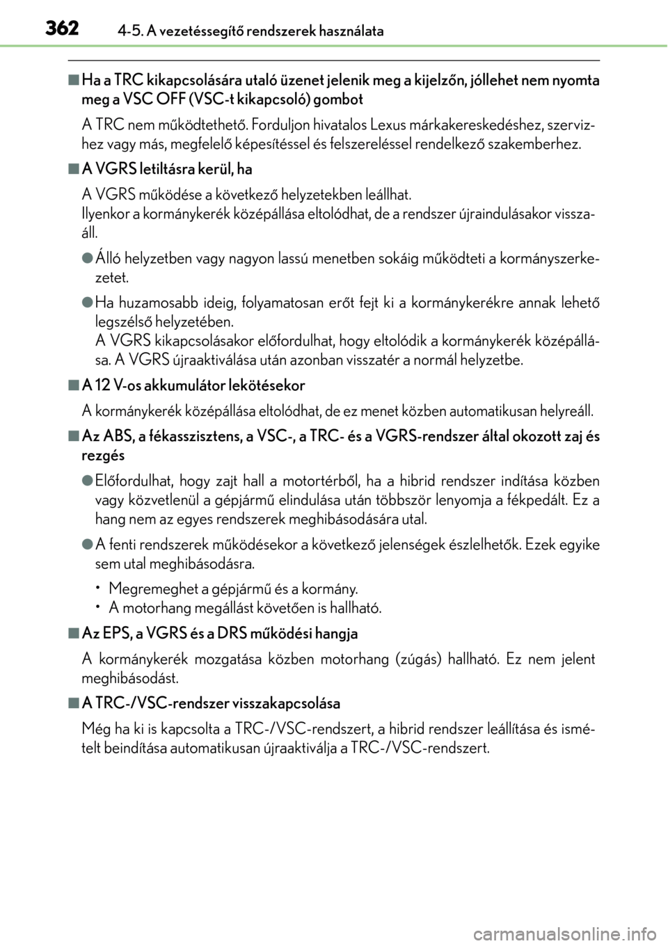 Lexus GS450h 2014 Kezelési útmutató (in Hungarian) 3624-5. A vezetéssegítő rendszerek használata
Ha a TRC kikapcsolására utaló üzenet jelenik meg a kijelz őn, jóllehet nem nyomta
meg a VSC OFF (VSC-t kikapcsoló) gombot
A TRC nem m űköd Lexus GS450h 2014 Kezelési útmutató (in Hungarian) 3624-5. A vezetéssegítő rendszerek használata
Ha a TRC kikapcsolására utaló üzenet jelenik meg a kijelz őn, jóllehet nem nyomta
meg a VSC OFF (VSC-t kikapcsoló) gombot
A TRC nem m űköd