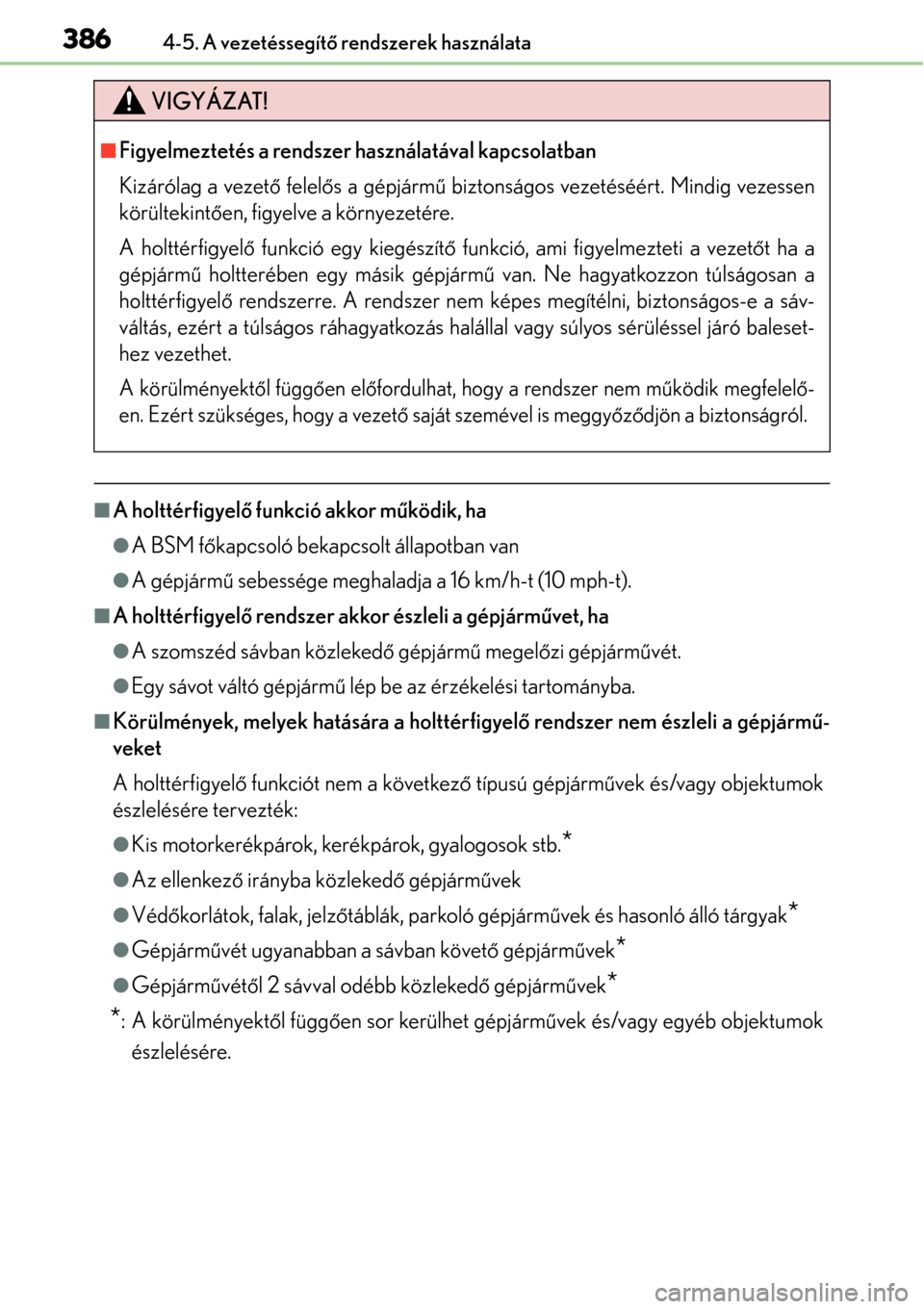 Lexus GS450h 2014 Kezelési útmutató (in Hungarian) 3864-5. A vezetéssegítő rendszerek használata
A holttérfigyel ő funkció akkor m űködik, ha
A BSM f őkapcsoló bekapcsolt állapotban van
A gépjárm ű sebessége meghaladja a 16 km Lexus GS450h 2014 Kezelési útmutató (in Hungarian) 3864-5. A vezetéssegítő rendszerek használata
A holttérfigyel ő funkció akkor m űködik, ha
A BSM f őkapcsoló bekapcsolt állapotban van
A gépjárm ű sebessége meghaladja a 16 km
