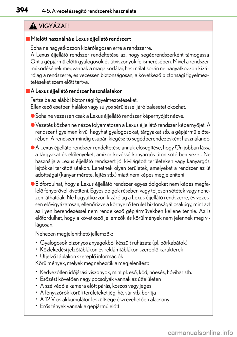 Lexus GS450h 2014 Kezelési útmutató (in Hungarian) 3944-5. A vezetéssegítő rendszerek használata
VIGYÁZAT!
Miel őtt használná a Lexus éjjellátó rendszert
Soha ne hagyatkozzon kizárólagosan erre a rendszerre.
A Lexus éjjellátó rendsz Lexus GS450h 2014 Kezelési útmutató (in Hungarian) 3944-5. A vezetéssegítő rendszerek használata
VIGYÁZAT!
Miel őtt használná a Lexus éjjellátó rendszert
Soha ne hagyatkozzon kizárólagosan erre a rendszerre.
A Lexus éjjellátó rendsz