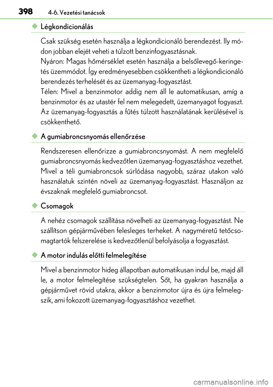 Lexus GS450h 2014 Kezelési útmutató (in Hungarian) 3984-6. Vezetési tanácsok
Légkondicionálás
Csak szükség esetén használja a légkondicionáló berendezést. Ily mó-
don jobban elejét veheti a túlzott benzinfogyasztásnak.
Nyáron: Mag Lexus GS450h 2014 Kezelési útmutató (in Hungarian) 3984-6. Vezetési tanácsok
Légkondicionálás
Csak szükség esetén használja a légkondicionáló berendezést. Ily mó-
don jobban elejét veheti a túlzott benzinfogyasztásnak.
Nyáron: Mag