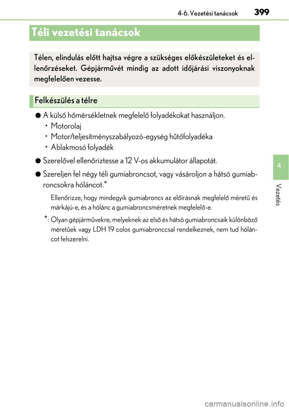 Lexus GS450h 2014 Kezelési útmutató (in Hungarian) 399
4
4-6. Vezetési tanácsok
Vezetés
Téli vezetési tanácsok
A küls
ő h őmérsékletnek megfelel ő folyadékokat használjon.
• Motorolaj
• Motor/teljesítményszabályozó-egység h Lexus GS450h 2014 Kezelési útmutató (in Hungarian) 399
4
4-6. Vezetési tanácsok
Vezetés
Téli vezetési tanácsok
A küls
ő h őmérsékletnek megfelel ő folyadékokat használjon.
• Motorolaj
• Motor/teljesítményszabályozó-egység h