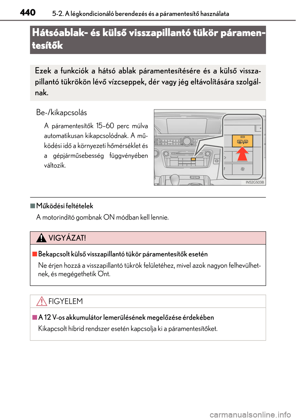 Lexus GS450h 2014 Kezelési útmutató (in Hungarian) 4405-2. A légkondicionáló berendezés és a páramentesít\
ő használata
Hátsóablak- és küls ő visszapillantó tükör páramen-
tesít ők
Be-/kikapcsolás
A páramentesít ők 15–60 perc Lexus GS450h 2014 Kezelési útmutató (in Hungarian) 4405-2. A légkondicionáló berendezés és a páramentesít\
ő használata
Hátsóablak- és küls ő visszapillantó tükör páramen-
tesít ők
Be-/kikapcsolás
A páramentesít ők 15–60 perc