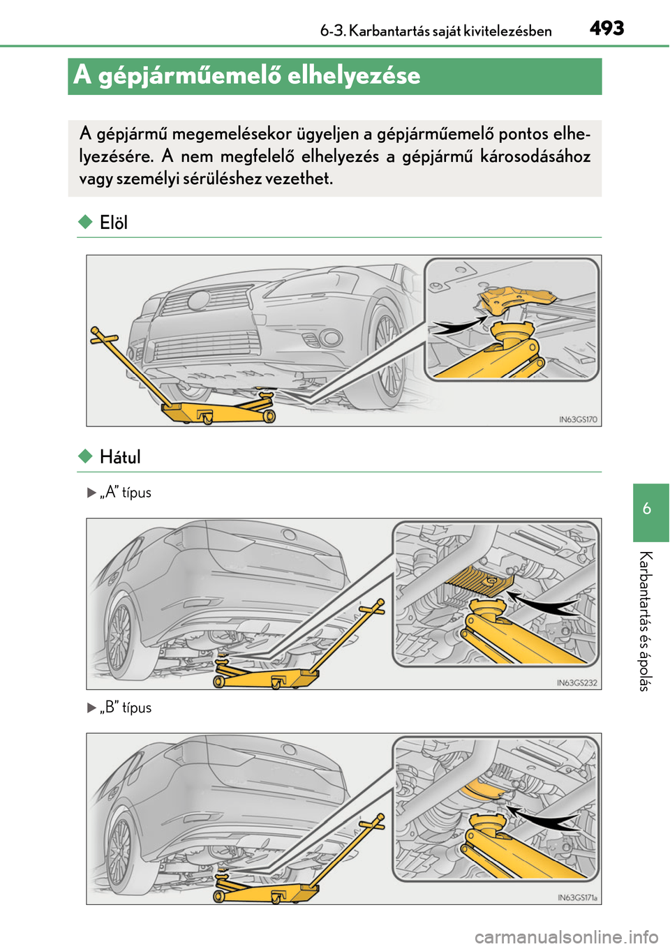 Lexus GS450h 2014 Kezelési útmutató (in Hungarian) 493
6
6-3. Karbantartás saját kivitelezésben
Karbantartás és ápolás
A gépjárm
űemel ő elhelyezése
Elöl
Hátul
„A” típus
„B” típus
A gépjárm ű megemelésekor ügy Lexus GS450h 2014 Kezelési útmutató (in Hungarian) 493
6
6-3. Karbantartás saját kivitelezésben
Karbantartás és ápolás
A gépjárm
űemel ő elhelyezése
Elöl
Hátul
„A” típus
„B” típus
A gépjárm ű megemelésekor ügy