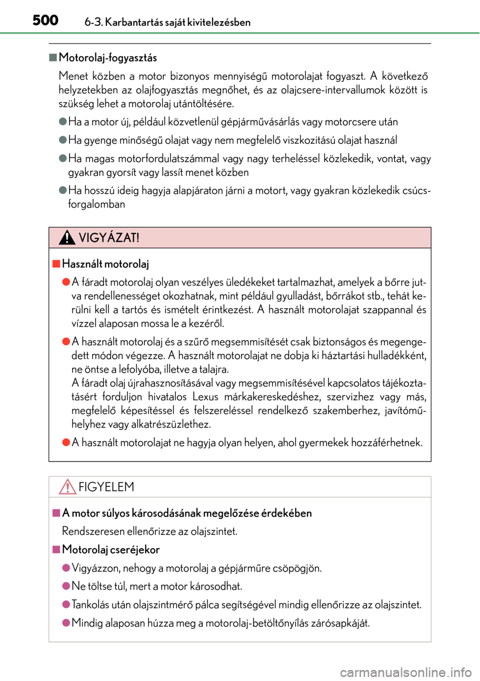 Lexus GS450h 2014 Kezelési útmutató (in Hungarian) 5006-3. Karbantartás saját kivitelezésben
Motorolaj-fogyasztás
Menet közben a motor bizonyos mennyiségű motorolajat fogyaszt. A következő
helyzetekben az olajfogyasztás megn őhet, és az Lexus GS450h 2014 Kezelési útmutató (in Hungarian) 5006-3. Karbantartás saját kivitelezésben
Motorolaj-fogyasztás
Menet közben a motor bizonyos mennyiségű motorolajat fogyaszt. A következő
helyzetekben az olajfogyasztás megn őhet, és az