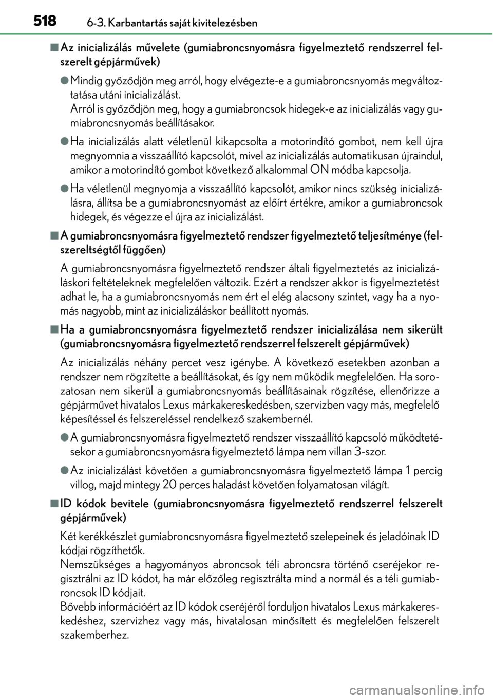 Lexus GS450h 2014 Kezelési útmutató (in Hungarian) 5186-3. Karbantartás saját kivitelezésben
Az inicializálás művelete (gumiabroncsnyomásra figyelmeztet ő rendszerrel fel-
szerelt gépjármű vek)
Mindig győző djön meg arról, hogy el Lexus GS450h 2014 Kezelési útmutató (in Hungarian) 5186-3. Karbantartás saját kivitelezésben
Az inicializálás művelete (gumiabroncsnyomásra figyelmeztet ő rendszerrel fel-
szerelt gépjármű vek)
Mindig győző djön meg arról, hogy el