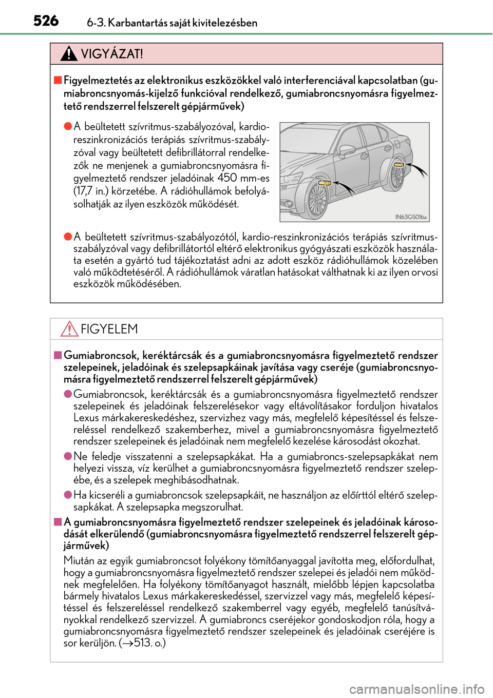 Lexus GS450h 2014 Kezelési útmutató (in Hungarian) 5266-3. Karbantartás saját kivitelezésben
VIGYÁZAT!
Figyelmeztetés az elektronikus eszközökkel való interferenciával kapcsolatban (gu-
miabroncsnyomás-kijelz ő funkcióval rendelkez ő, Lexus GS450h 2014 Kezelési útmutató (in Hungarian) 5266-3. Karbantartás saját kivitelezésben
VIGYÁZAT!
Figyelmeztetés az elektronikus eszközökkel való interferenciával kapcsolatban (gu-
miabroncsnyomás-kijelz ő funkcióval rendelkez ő,