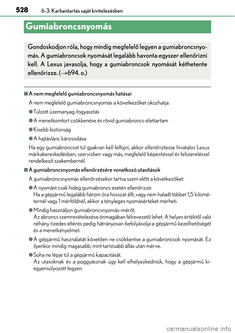 Lexus GS450h 2014 Kezelési útmutató (in Hungarian) 5286-3. Karbantartás saját kivitelezésben
Gumiabroncsnyomás
A nem megfelelő gumiabroncsnyomás hatásai
A nem megfelel ő gumiabroncsnyomás a következ őket okozhatja:
Túlzott üzemanyag Lexus GS450h 2014 Kezelési útmutató (in Hungarian) 5286-3. Karbantartás saját kivitelezésben
Gumiabroncsnyomás
A nem megfelelő gumiabroncsnyomás hatásai
A nem megfelel ő gumiabroncsnyomás a következ őket okozhatja:
Túlzott üzemanyag