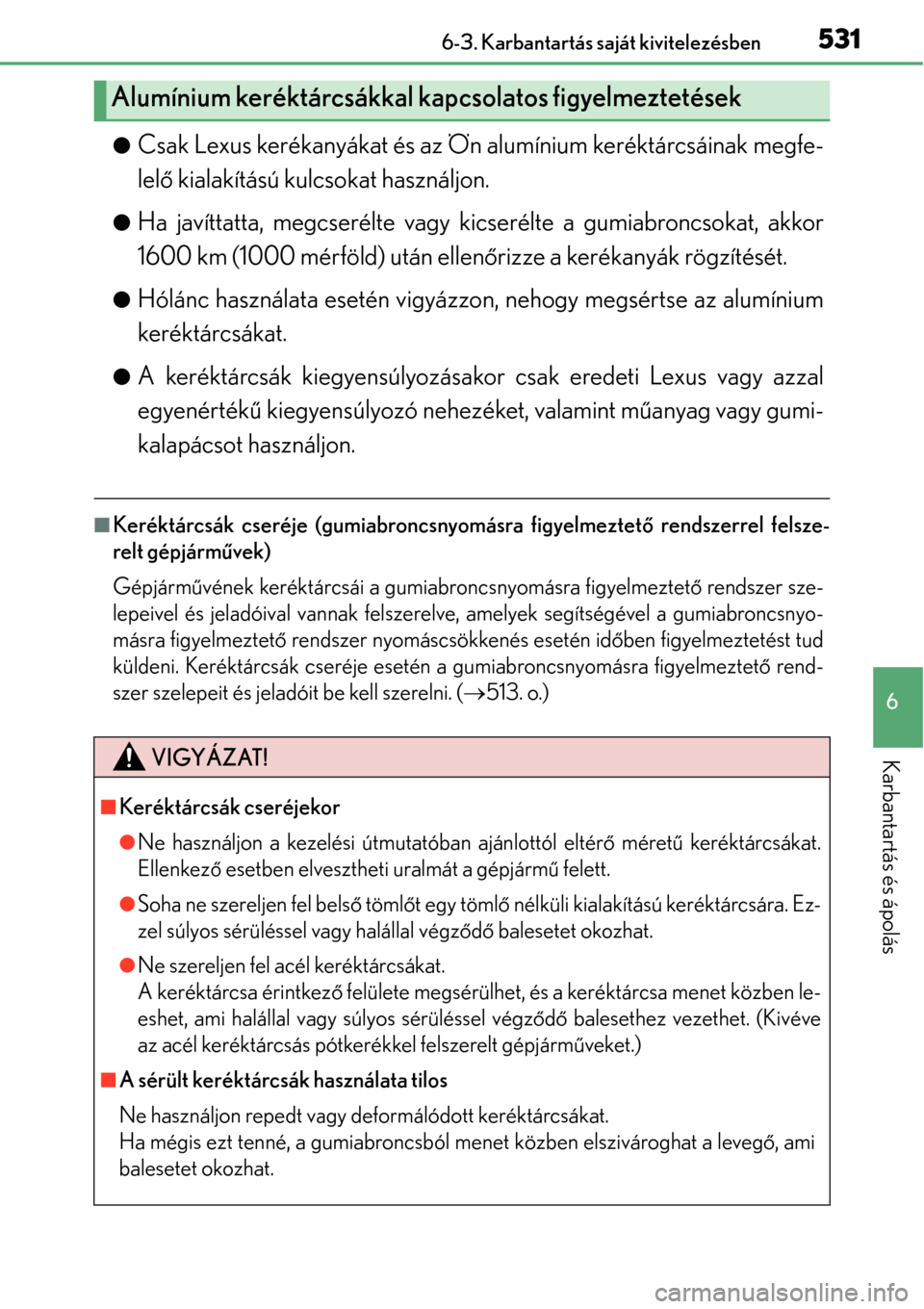 Lexus GS450h 2014 Kezelési útmutató (in Hungarian) 531 6-3. Karbantartás saját kivitelezésben
6
Karbantartás és ápolás
Csak Lexus kerékanyákat és az Ön alumínium keréktárcsáinak megfe-
lelő kialakítású kulcsokat használjon.
H Lexus GS450h 2014 Kezelési útmutató (in Hungarian) 531 6-3. Karbantartás saját kivitelezésben
6
Karbantartás és ápolás
Csak Lexus kerékanyákat és az Ön alumínium keréktárcsáinak megfe-
lelő kialakítású kulcsokat használjon.
H