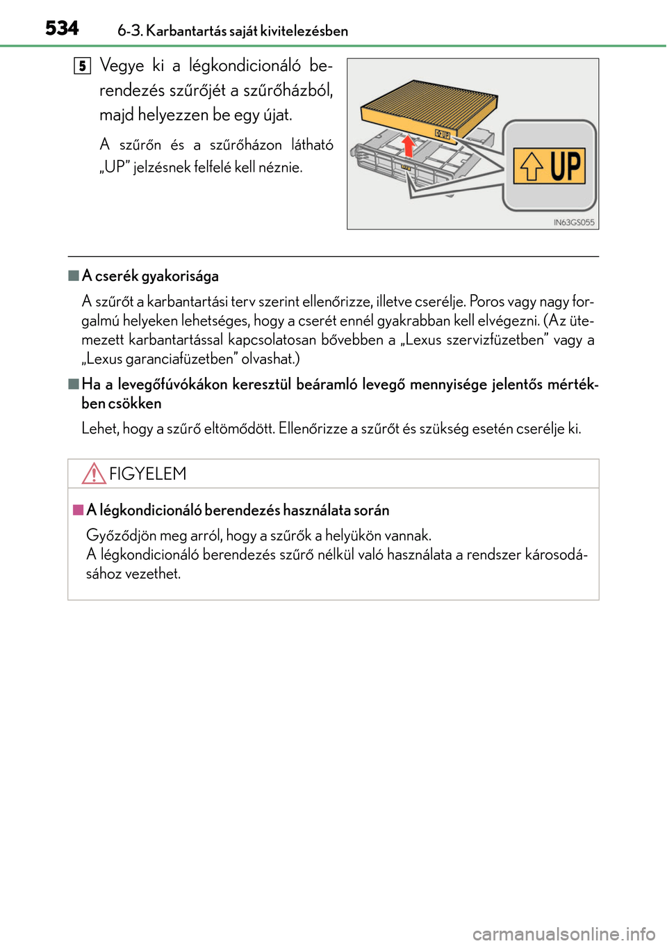 Lexus GS450h 2014 Kezelési útmutató (in Hungarian) 5346-3. Karbantartás saját kivitelezésben
Vegye ki a légkondicionáló be-
rendezés szűrő jét a sz űrő házból,
majd helyezzen be egy újat.
A sz űrőn és a sz űrőházon látható
„UP Lexus GS450h 2014 Kezelési útmutató (in Hungarian) 5346-3. Karbantartás saját kivitelezésben
Vegye ki a légkondicionáló be-
rendezés szűrő jét a sz űrő házból,
majd helyezzen be egy újat.
A sz űrőn és a sz űrőházon látható
„UP