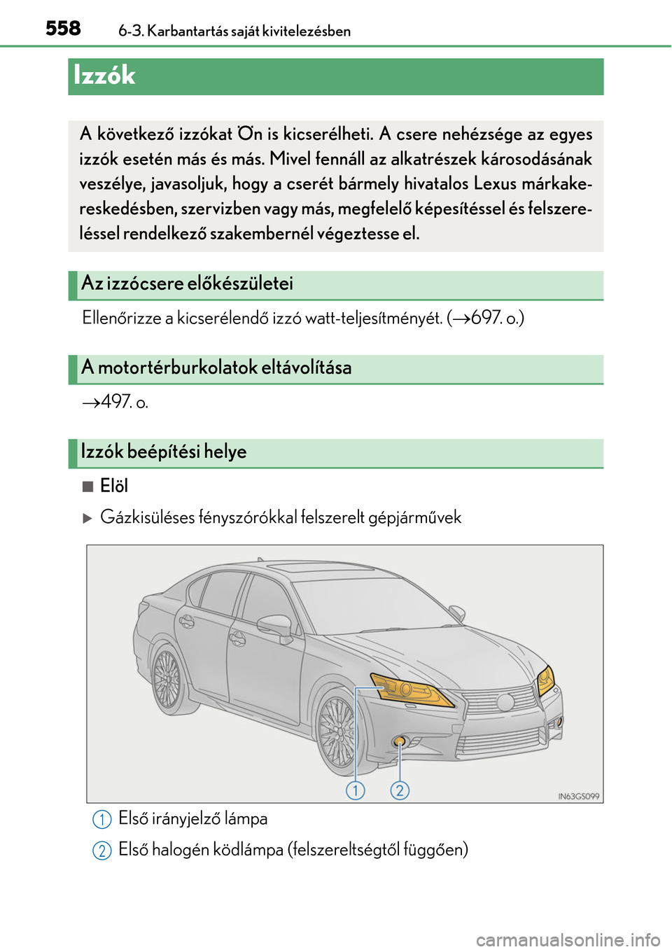 Lexus GS450h 2014 Kezelési útmutató (in Hungarian) 5586-3. Karbantartás saját kivitelezésben
Izzók
Ellenőrizze a kicserélend ő izzó watt-teljesítményét. ( 697. o.)
497. o.
Elöl
Gázkisüléses fényszórókkal felszerelt gépj Lexus GS450h 2014 Kezelési útmutató (in Hungarian) 5586-3. Karbantartás saját kivitelezésben
Izzók
Ellenőrizze a kicserélend ő izzó watt-teljesítményét. ( 697. o.)
497. o.
Elöl
Gázkisüléses fényszórókkal felszerelt gépj