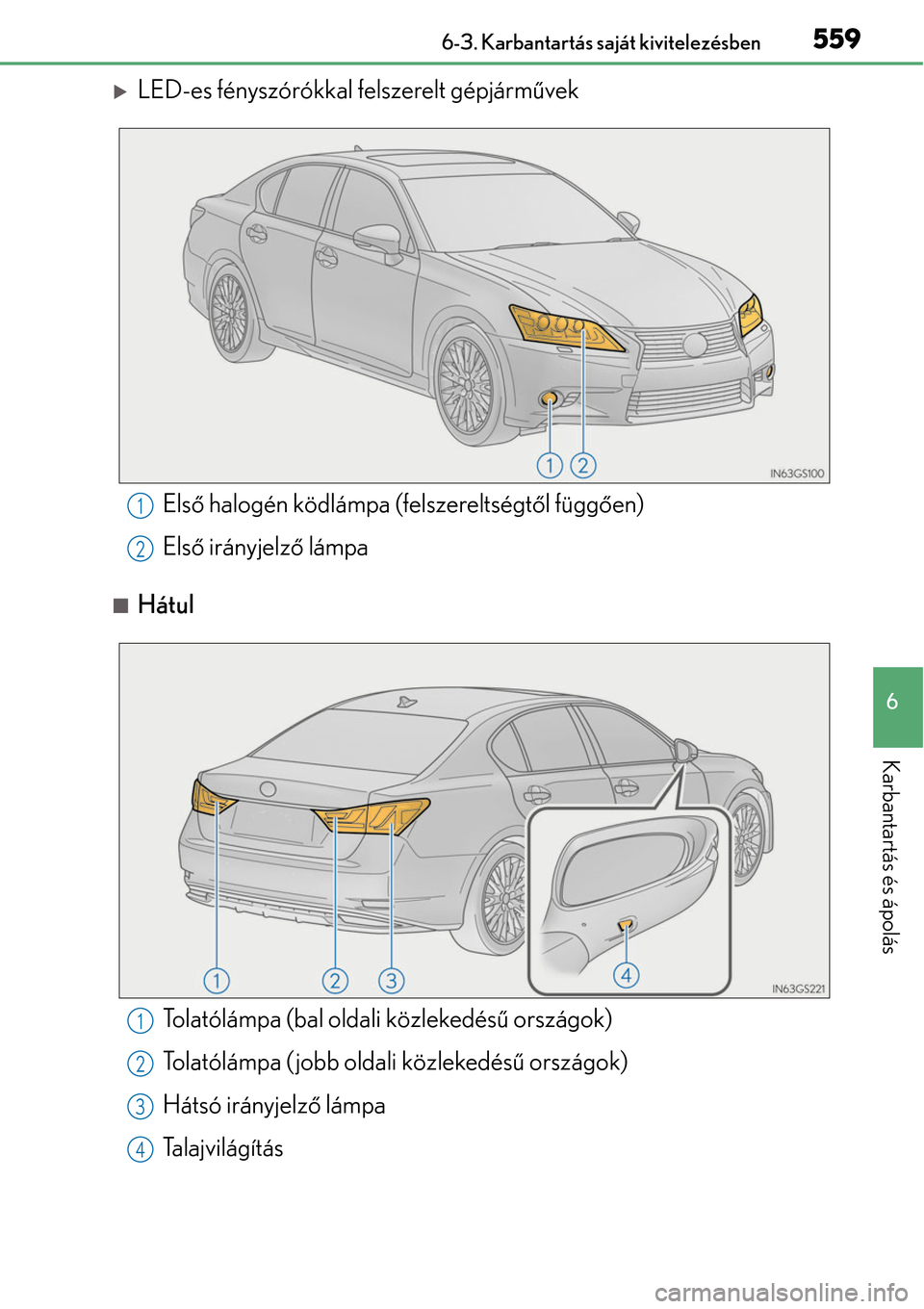 Lexus GS450h 2014 Kezelési útmutató (in Hungarian) 559 6-3. Karbantartás saját kivitelezésben
6
Karbantartás és ápolás
LED-es fényszórókkal felszerelt gépjárművek
Hátul
Els ő halogén ködlámpa (felszereltségt ől függ ően)
El Lexus GS450h 2014 Kezelési útmutató (in Hungarian) 559 6-3. Karbantartás saját kivitelezésben
6
Karbantartás és ápolás
LED-es fényszórókkal felszerelt gépjárművek
Hátul
Els ő halogén ködlámpa (felszereltségt ől függ ően)
El