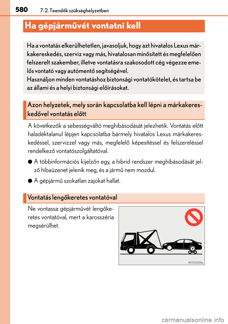 Lexus GS450h 2014 Kezelési útmutató (in Hungarian) 5807-2. Teendők szükséghelyzetben
Ha gépjárm űvét vontatni kell
A következők a sebességváltó meghibásodását jelezhetik. Vontatás el őtt
haladéktalanul lépjen kapcsolatba bármely hi Lexus GS450h 2014 Kezelési útmutató (in Hungarian) 5807-2. Teendők szükséghelyzetben
Ha gépjárm űvét vontatni kell
A következők a sebességváltó meghibásodását jelezhetik. Vontatás el őtt
haladéktalanul lépjen kapcsolatba bármely hi