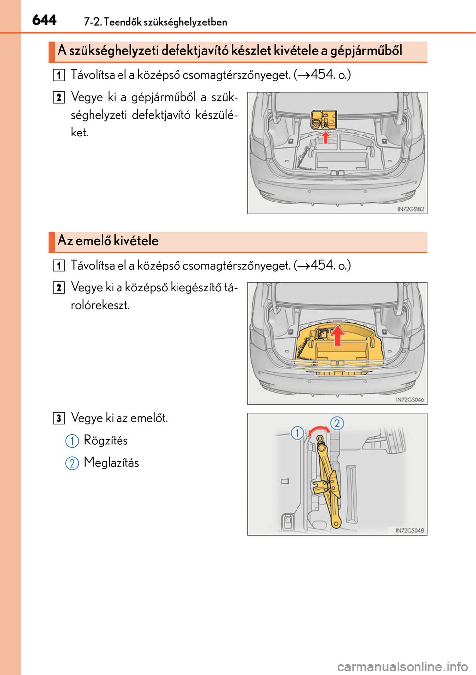 Lexus GS450h 2014  Kezelési útmutató (in Hungarian) 6447-2. Teendők szükséghelyzetben
Távolítsa el a középs ő csomagtérsz őnyeget. ( 454. o.)
Vegye ki a gépjárm űb ő l a szük-
séghelyzeti defektjavító készülé-
ket.
Távolítsa e
