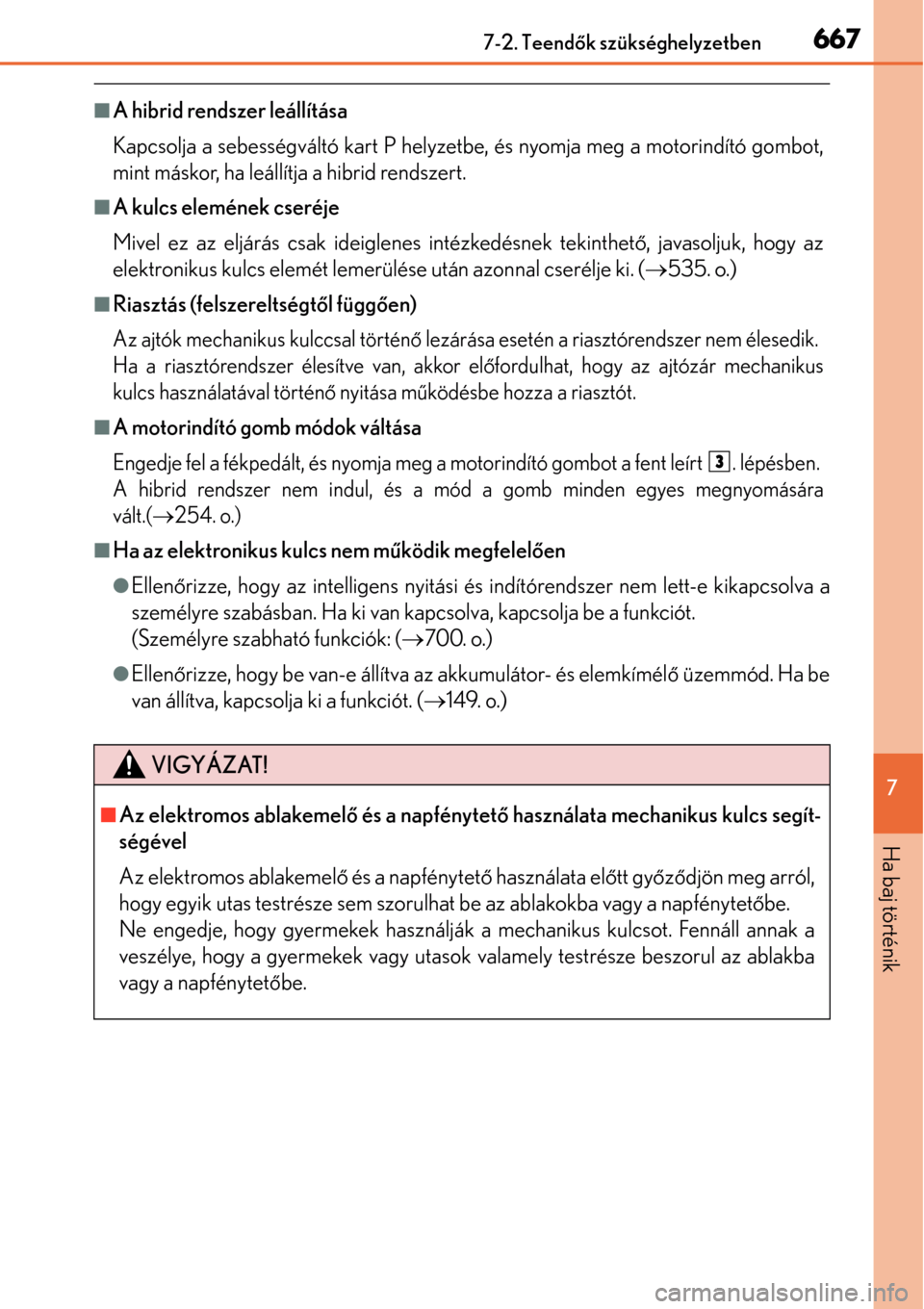 Lexus GS450h 2014 Kezelési útmutató (in Hungarian) 6677-2. Teendők szükséghelyzetben
7
Ha baj történik
A hibrid rendszer leállítása
Kapcsolja a sebességváltó kart P helyzetb e, és nyomja meg a motorindító gombot,
mint máskor, ha leá Lexus GS450h 2014 Kezelési útmutató (in Hungarian) 6677-2. Teendők szükséghelyzetben
7
Ha baj történik
A hibrid rendszer leállítása
Kapcsolja a sebességváltó kart P helyzetb e, és nyomja meg a motorindító gombot,
mint máskor, ha leá