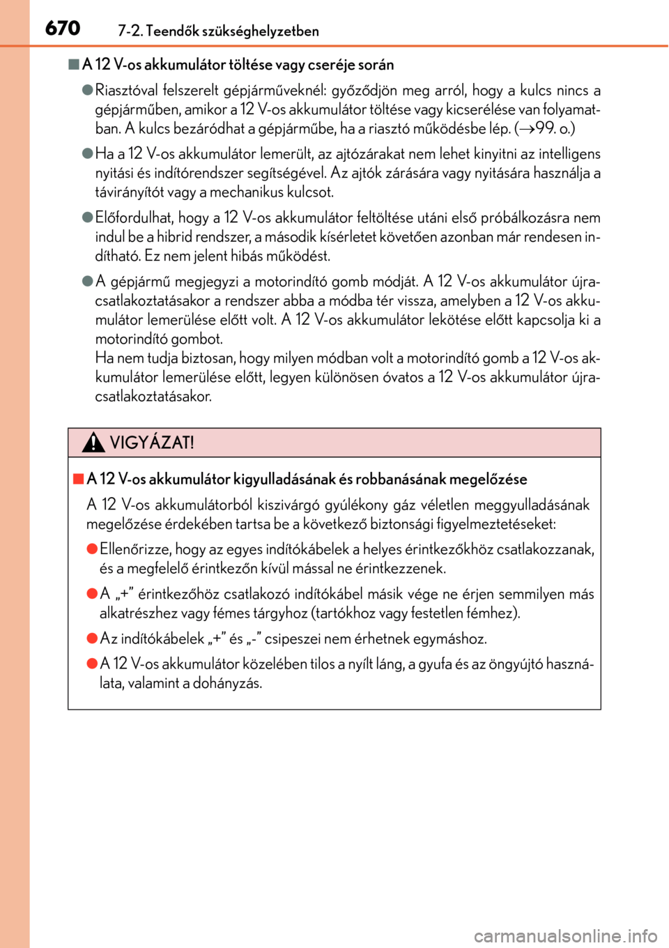 Lexus GS450h 2014 Kezelési útmutató (in Hungarian) 6707-2. Teendők szükséghelyzetben
A 12 V-os akkumulátor töltése vagy cseréje során
Riasztóval felszerelt gépjárm űveknél: győ ző djön meg arról, hogy a kulcs nincs a
gépjárm Lexus GS450h 2014 Kezelési útmutató (in Hungarian) 6707-2. Teendők szükséghelyzetben
A 12 V-os akkumulátor töltése vagy cseréje során
Riasztóval felszerelt gépjárm űveknél: győ ző djön meg arról, hogy a kulcs nincs a
gépjárm
