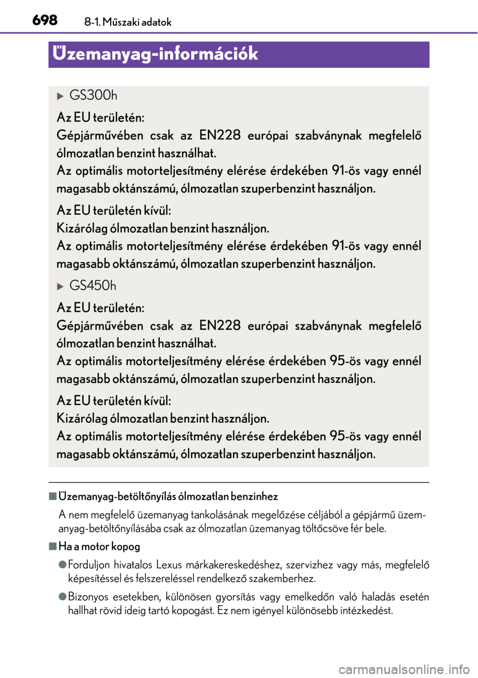 Lexus GS450h 2014 Kezelési útmutató (in Hungarian) 6988-1. Műszaki adatok
Üzemanyag-információk
Üzemanyag-betölt őnyílás ólmozatlan benzinhez
A nem megfelel ő üzemanyag tankolásának megelő zése céljából a gépjármű üzem-
anyag Lexus GS450h 2014 Kezelési útmutató (in Hungarian) 6988-1. Műszaki adatok
Üzemanyag-információk
Üzemanyag-betölt őnyílás ólmozatlan benzinhez
A nem megfelel ő üzemanyag tankolásának megelő zése céljából a gépjármű üzem-
anyag