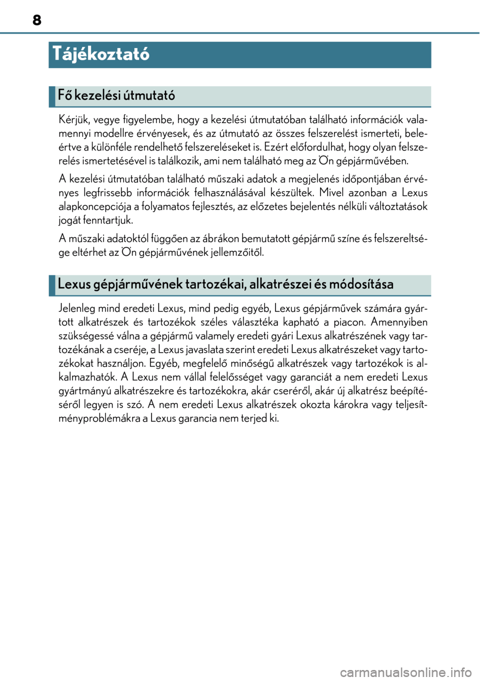 Lexus GS450h 2014 Kezelési útmutató (in Hungarian) 8
Tájékoztató
Kérjük, vegye figyelembe, hogy a kezelési útmutatóban található információk vala-
mennyi modellre érvényesek, és az útmutató az összes felszerelést ismerteti, bele-
é Lexus GS450h 2014 Kezelési útmutató (in Hungarian) 8
Tájékoztató
Kérjük, vegye figyelembe, hogy a kezelési útmutatóban található információk vala-
mennyi modellre érvényesek, és az útmutató az összes felszerelést ismerteti, bele-
é