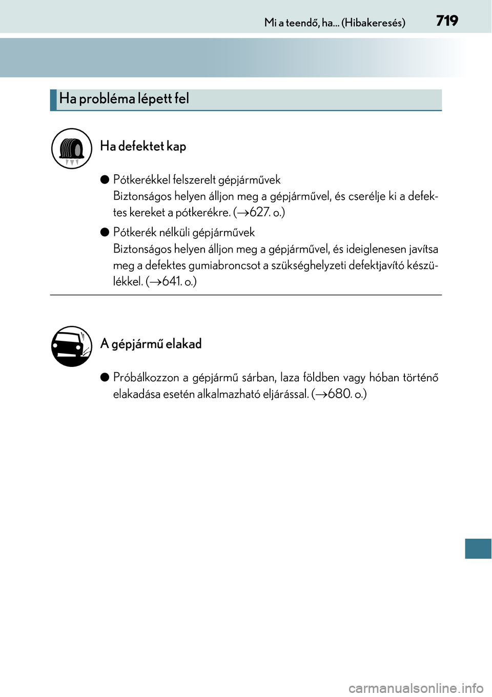Lexus GS450h 2014 Kezelési útmutató (in Hungarian) 719Mi a teendő, ha... (Hibakeresés)
Pótkerékkel felszerelt gépjárm űvek
Biztonságos helyen álljon meg a gépjárm űvel, és cserélje ki a defek-
tes kereket a pótkerékre. ( 627. o.) Lexus GS450h 2014 Kezelési útmutató (in Hungarian) 719Mi a teendő, ha... (Hibakeresés)
Pótkerékkel felszerelt gépjárm űvek
Biztonságos helyen álljon meg a gépjárm űvel, és cserélje ki a defek-
tes kereket a pótkerékre. ( 627. o.)