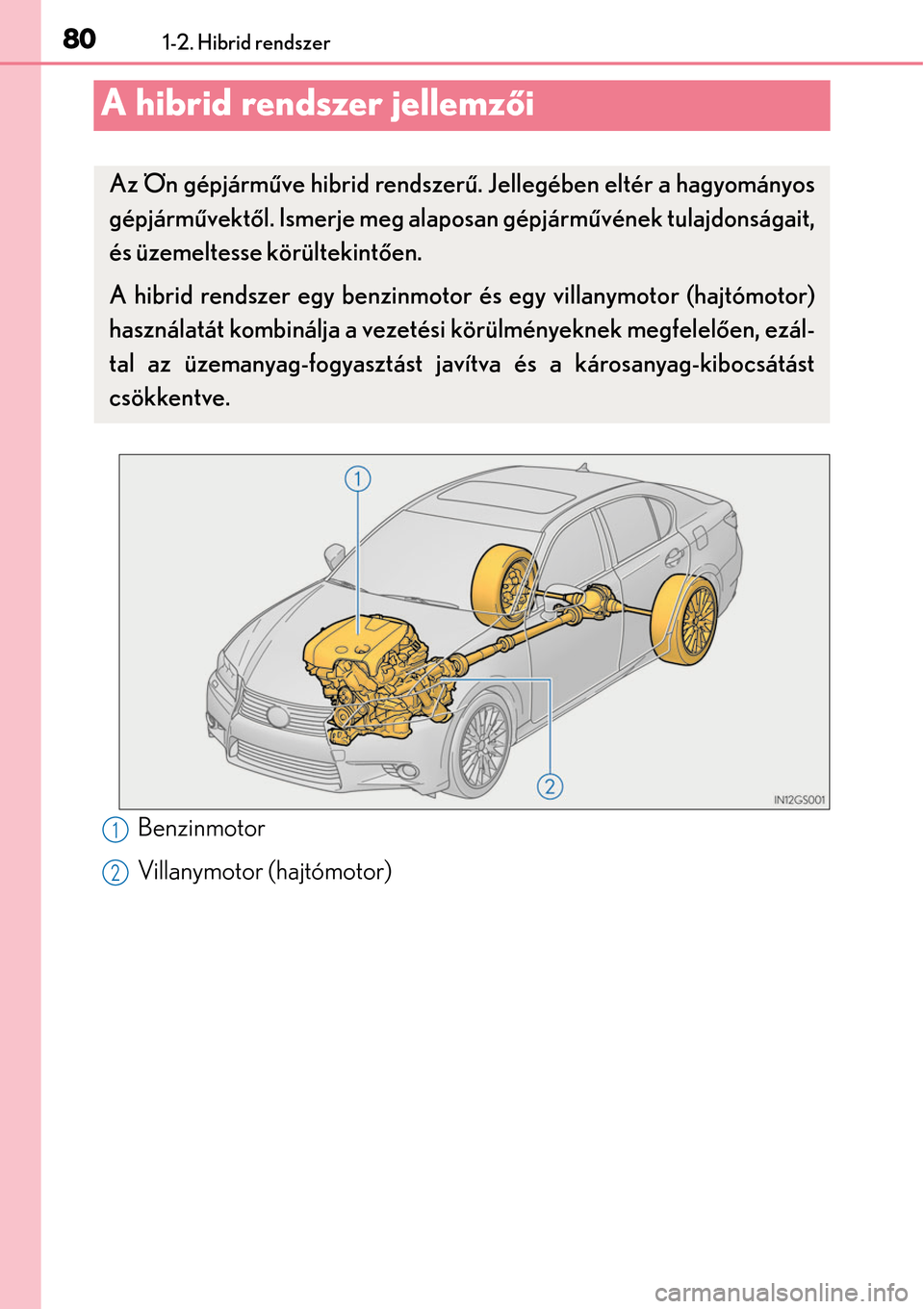 Lexus GS450h 2014 Kezelési útmutató (in Hungarian) 801-2. Hibrid rendszer
A hibrid rendszer jellemzői
Benzinmotor
Villanymotor (hajtómotor)
Az Ön gépjárm űve hibrid rendszer ű. Jellegében eltér a hagyományos
gépjárm űvekt ől. Ismerje meg Lexus GS450h 2014 Kezelési útmutató (in Hungarian) 801-2. Hibrid rendszer
A hibrid rendszer jellemzői
Benzinmotor
Villanymotor (hajtómotor)
Az Ön gépjárm űve hibrid rendszer ű. Jellegében eltér a hagyományos
gépjárm űvekt ől. Ismerje meg