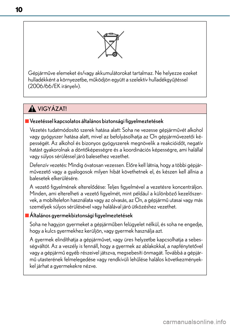 Lexus GS450h 2014 Kezelési útmutató (in Hungarian) 10
VIGYÁZAT!
Vezetéssel kapcsolatos általános biztonsági figyelmeztetések
Vezetés tudatmódosító szerek hatása alatt: Soha ne vezesse gépjárm űvét alkohol
vagy gyógyszer hatása alat Lexus GS450h 2014 Kezelési útmutató (in Hungarian) 10
VIGYÁZAT!
Vezetéssel kapcsolatos általános biztonsági figyelmeztetések
Vezetés tudatmódosító szerek hatása alatt: Soha ne vezesse gépjárm űvét alkohol
vagy gyógyszer hatása alat