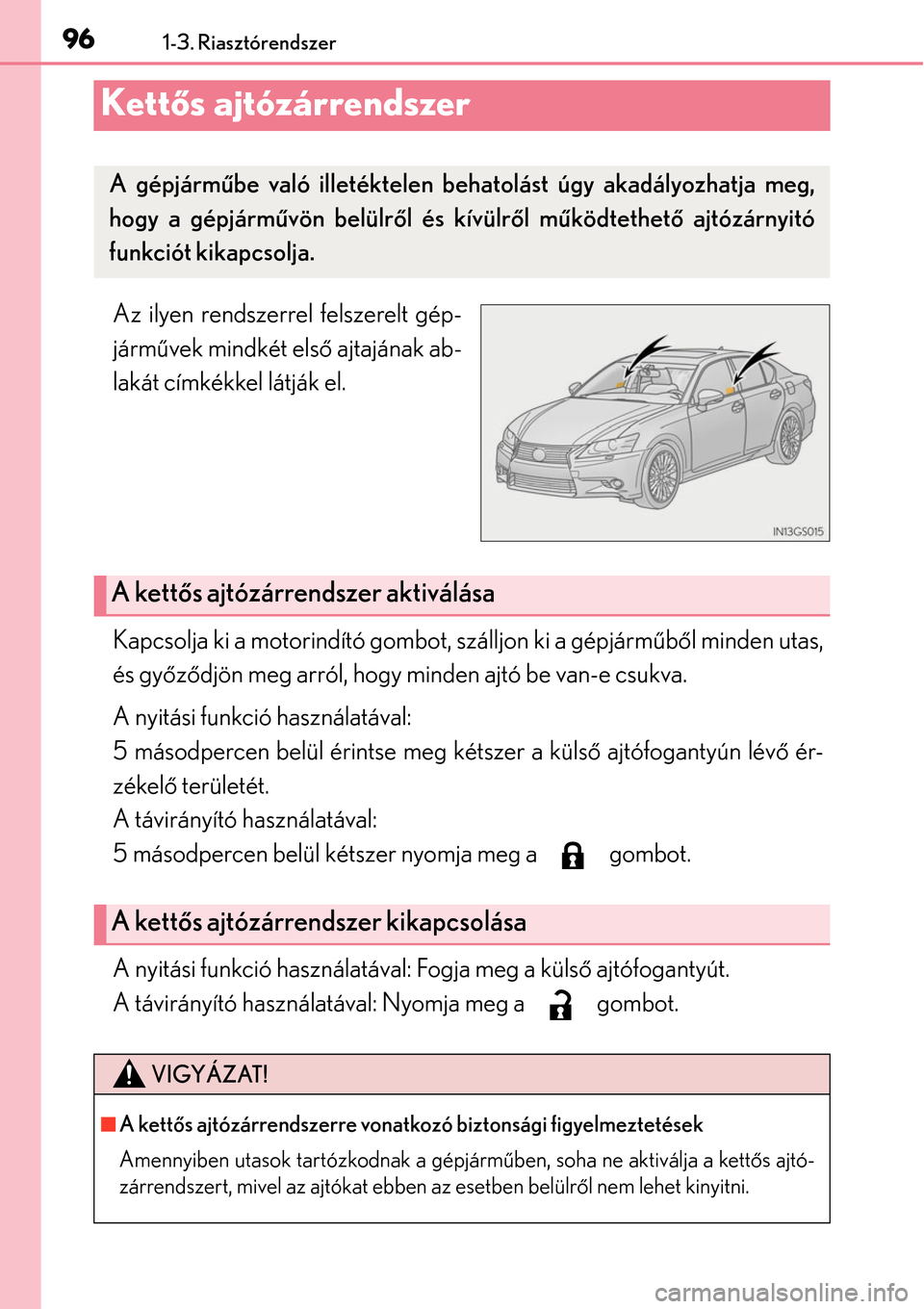 Lexus GS450h 2014 Kezelési útmutató (in Hungarian) 961-3. Riasztórendszer
Kettős ajtózárrendszer
Az ilyen rendszerrel felszerelt gép-
járm űvek mindkét els ő ajtajának ab-
lakát címkékkel látják el.
Kapcsolja ki a motorindító gombot, Lexus GS450h 2014 Kezelési útmutató (in Hungarian) 961-3. Riasztórendszer
Kettős ajtózárrendszer
Az ilyen rendszerrel felszerelt gép-
járm űvek mindkét els ő ajtajának ab-
lakát címkékkel látják el.
Kapcsolja ki a motorindító gombot,