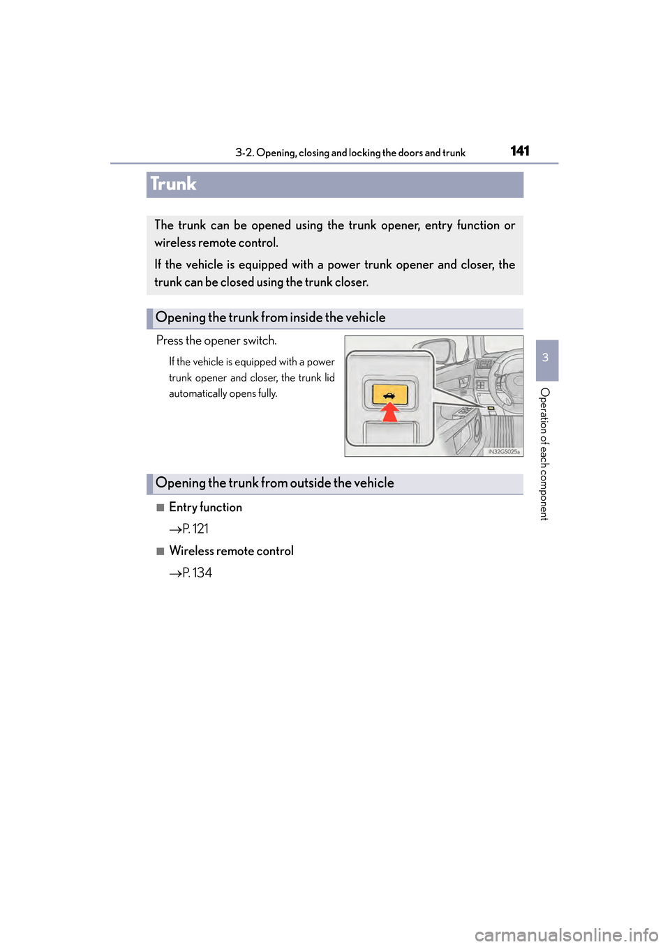 Lexus GS450h 2013  Owners Manual 141
GS450h_U (OM30D01U)3-2. Opening, closing and locking the doors and trunk
3
Operation of each component
Trunk
Press the opener switch.
If the vehicle is equipped with a power
trunk opener and close