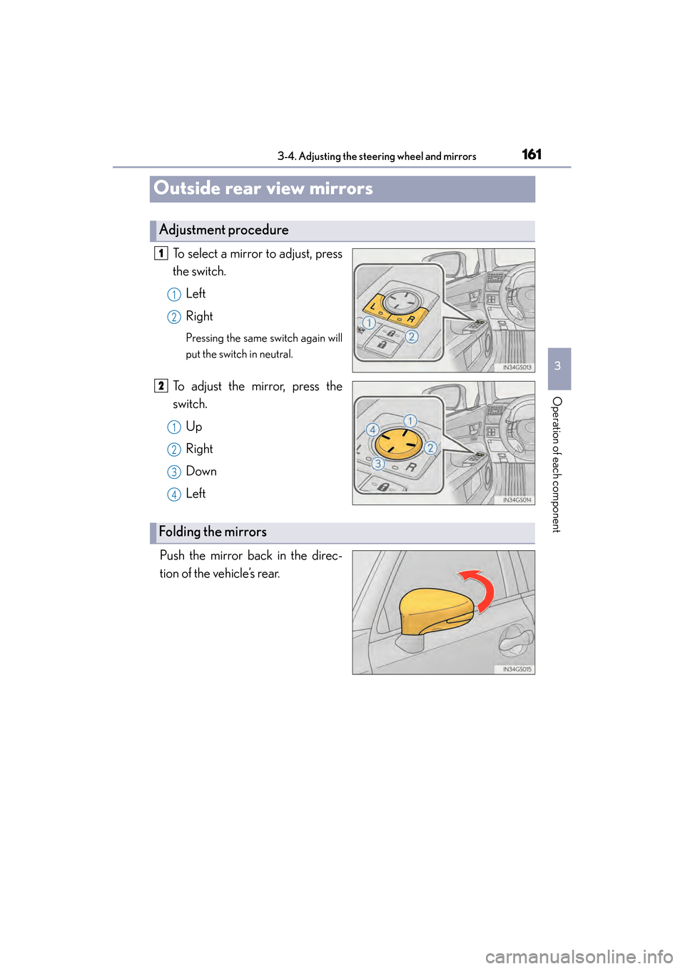 Lexus GS450h 2013  Owners Manual 1613-4. Adjusting the steering wheel and mirrors
3
Operation of each component
GS450h_U (OM30D01U)
Outside rear view mirrors
To select a mirror to adjust, press
the switch.Left
Right
Pressing the same