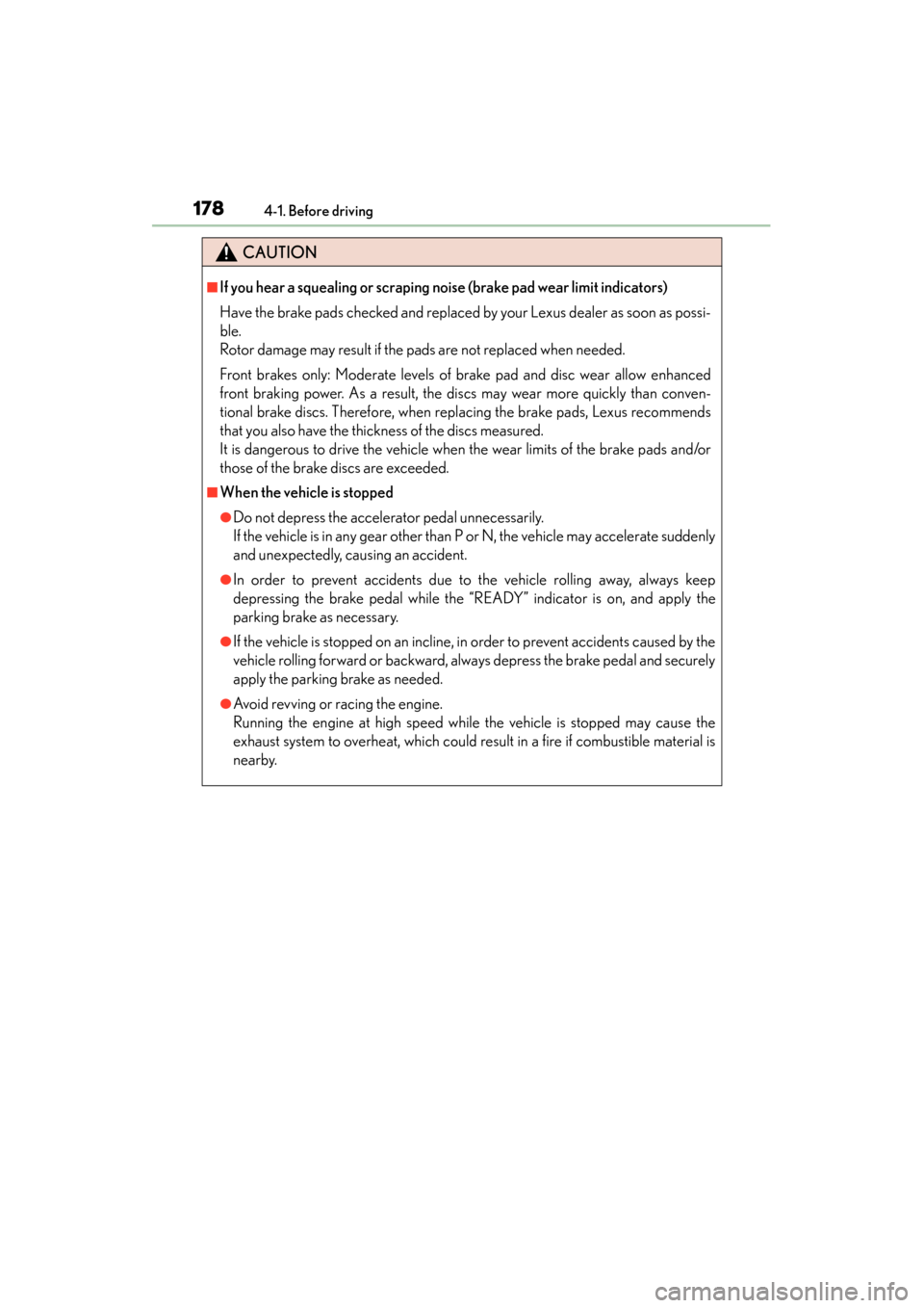 Lexus GS450h 2013 Owners Manual 178
GS450h_U (OM30D01U)
4-1. Before driving
CAUTION
■If you hear a squealing or scraping noise (brake pad wear limit indicators)
Have the brake pads checked and replaced by your Lexus dealer as soon Lexus GS450h 2013 Owners Manual 178
GS450h_U (OM30D01U)
4-1. Before driving
CAUTION
■If you hear a squealing or scraping noise (brake pad wear limit indicators)
Have the brake pads checked and replaced by your Lexus dealer as soon