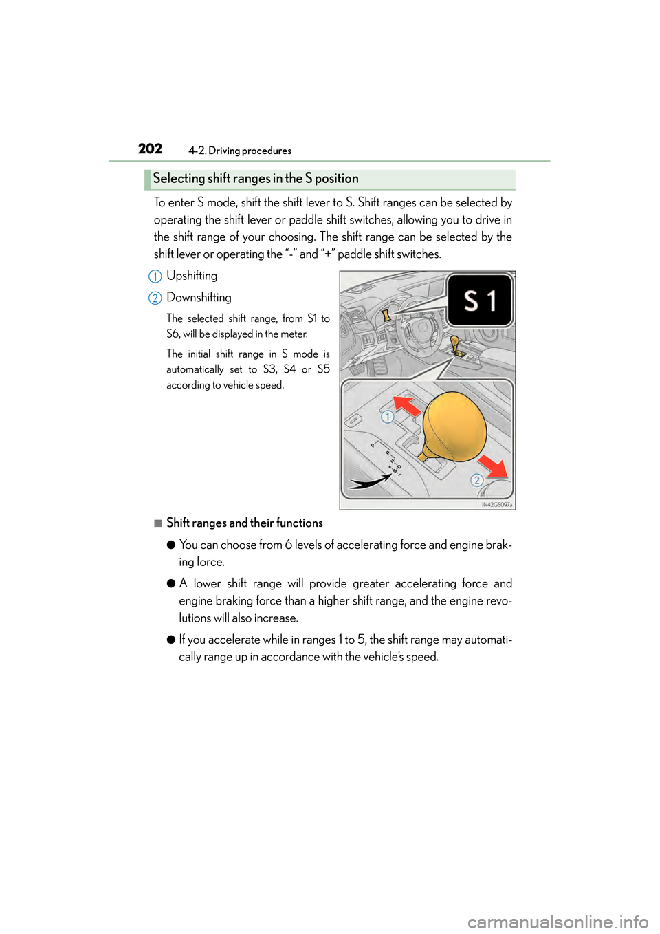Lexus GS450h 2013 Owners Manual 202
GS450h_U (OM30D01U)
4-2. Driving procedures
To enter S mode, shift the shift lever to S. Shift ranges can be selected by
operating the shift lever or paddle shift switches, allowing you to drive i Lexus GS450h 2013 Owners Manual 202
GS450h_U (OM30D01U)
4-2. Driving procedures
To enter S mode, shift the shift lever to S. Shift ranges can be selected by
operating the shift lever or paddle shift switches, allowing you to drive i
