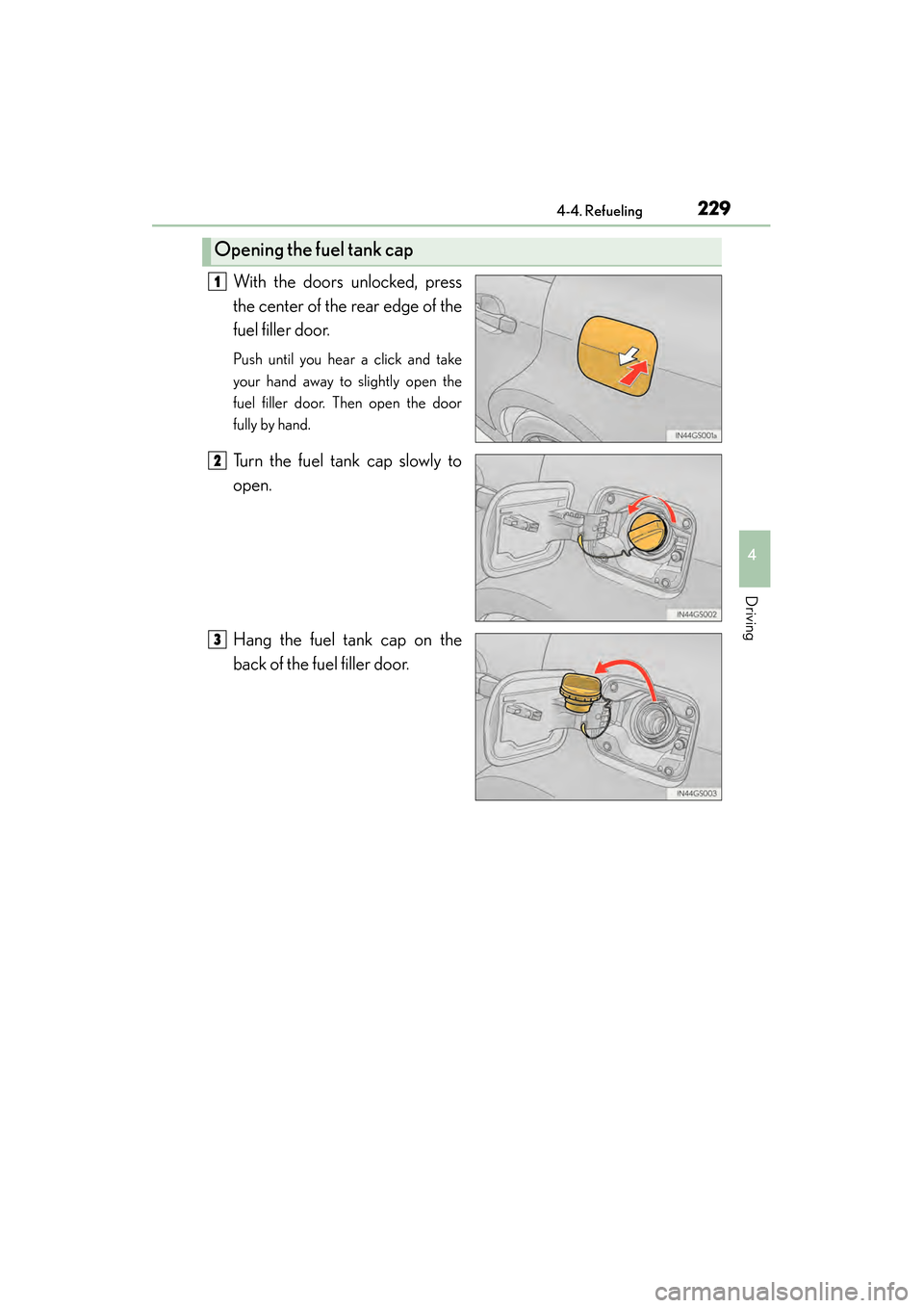 Lexus GS450h 2013 Owners Manual GS450h_U (OM30D01U)
2294-4. Refueling
4
Driving
With the doors unlocked, press
the center of the rear edge of the
fuel filler door.
Push until you hear a click and take
your hand away to slightly open Lexus GS450h 2013 Owners Manual GS450h_U (OM30D01U)
2294-4. Refueling
4
Driving
With the doors unlocked, press
the center of the rear edge of the
fuel filler door.
Push until you hear a click and take
your hand away to slightly open