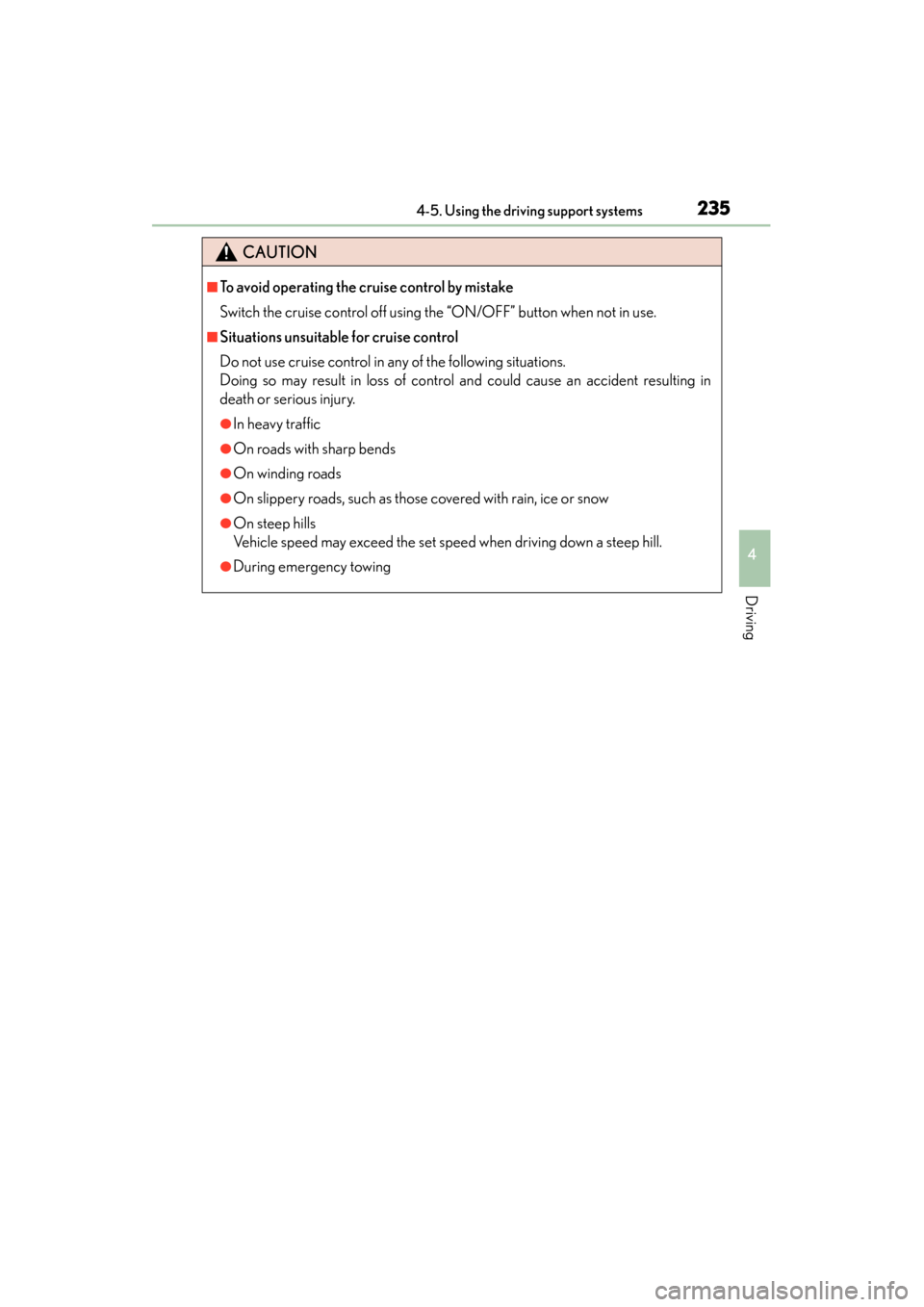 Lexus GS450h 2013  Owners Manual GS450h_U (OM30D01U)
2354-5. Using the driving support systems
4
Driving
CAUTION
■To avoid operating the cruise control by mistake
Switch the cruise control off using the “ON/OFF” button when not
