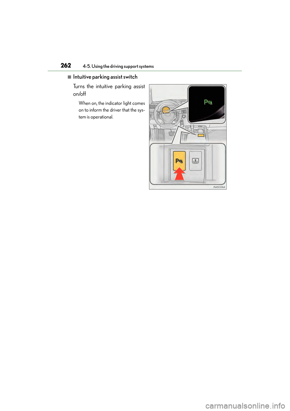 Lexus GS450h 2013  Owners Manual 262
GS450h_U (OM30D01U)
4-5. Using the driving support systems
■Intuitive parking assist switch
Turns the intuitive parking assist
on/off
When on, the indicator light comes
on to inform the driver t