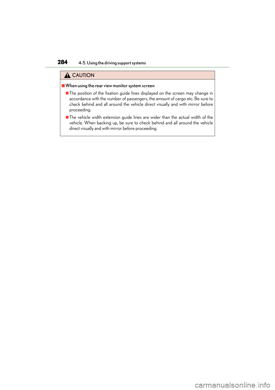 Lexus GS450h 2013  Owners Manual 284
GS450h_U (OM30D01U)
4-5. Using the driving support systems
CAUTION
■When using the rear view monitor system screen
●The position of the fixation guide lines displayed on the screen may change 