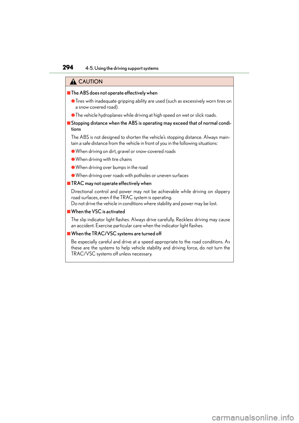 Lexus GS450h 2013  Owners Manual 294
GS450h_U (OM30D01U)
4-5. Using the driving support systems
CAUTION
■The ABS does not operate effectively when
●Tires with inadequate gripping ability are used (such as excessively worn tires o