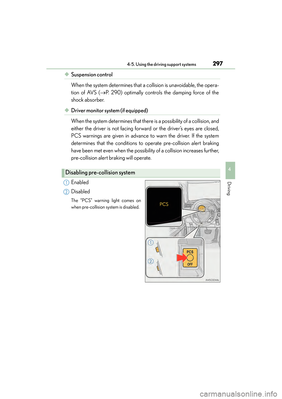 Lexus GS450h 2013  Owners Manual GS450h_U (OM30D01U)
2974-5. Using the driving support systems
4
Driving
◆Suspension control
When the system determines that a collision is unavoidable, the opera-
tion of AVS (→P. 290) optimally c