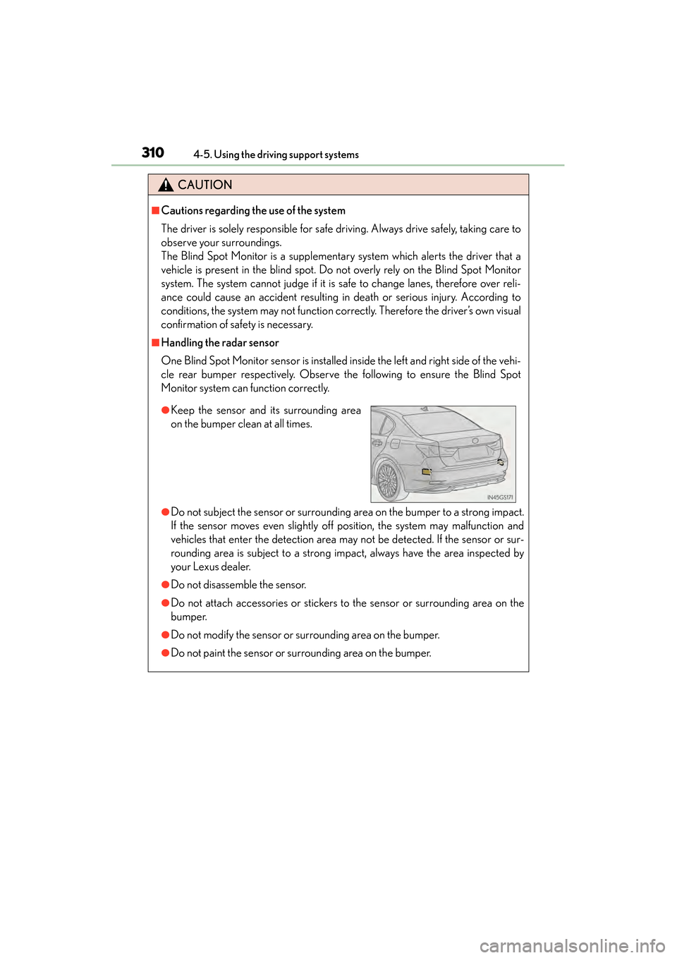 Lexus GS450h 2013 Owners Manual 310
GS450h_U (OM30D01U)
4-5. Using the driving support systems
CAUTION
■Cautions regarding the use of the system
The driver is solely responsible for safe driving. Always drive safely, taking care t Lexus GS450h 2013 Owners Manual 310
GS450h_U (OM30D01U)
4-5. Using the driving support systems
CAUTION
■Cautions regarding the use of the system
The driver is solely responsible for safe driving. Always drive safely, taking care t