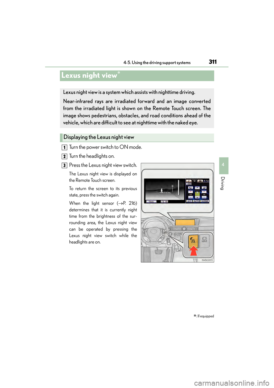Lexus GS450h 2013 Owners Manual 311
GS450h_U (OM30D01U)4-5. Using the driving support systems
4
Driving
Lexus night view∗
Turn the power switch to ON mode.
Turn the headlights on.
Press the Lexus night view switch.
The Lexus night Lexus GS450h 2013 Owners Manual 311
GS450h_U (OM30D01U)4-5. Using the driving support systems
4
Driving
Lexus night view∗
Turn the power switch to ON mode.
Turn the headlights on.
Press the Lexus night view switch.
The Lexus night