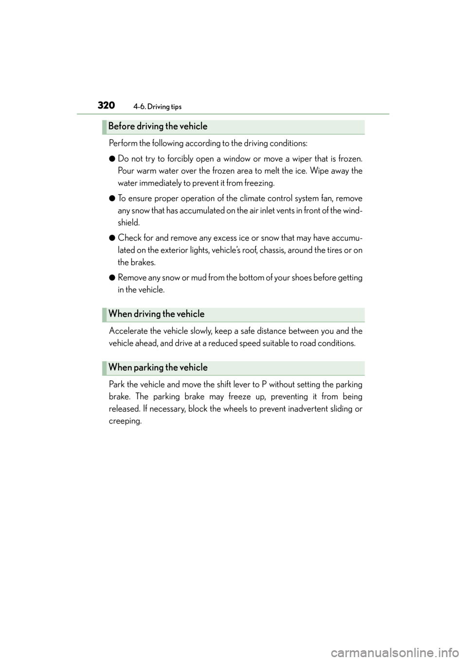 Lexus GS450h 2013 User Guide 320
GS450h_U (OM30D01U)
4-6. Driving tips
Perform the following according to the driving conditions: 
●Do not try to forcibly open a window or move a wiper that is frozen.
Pour warm water over the f