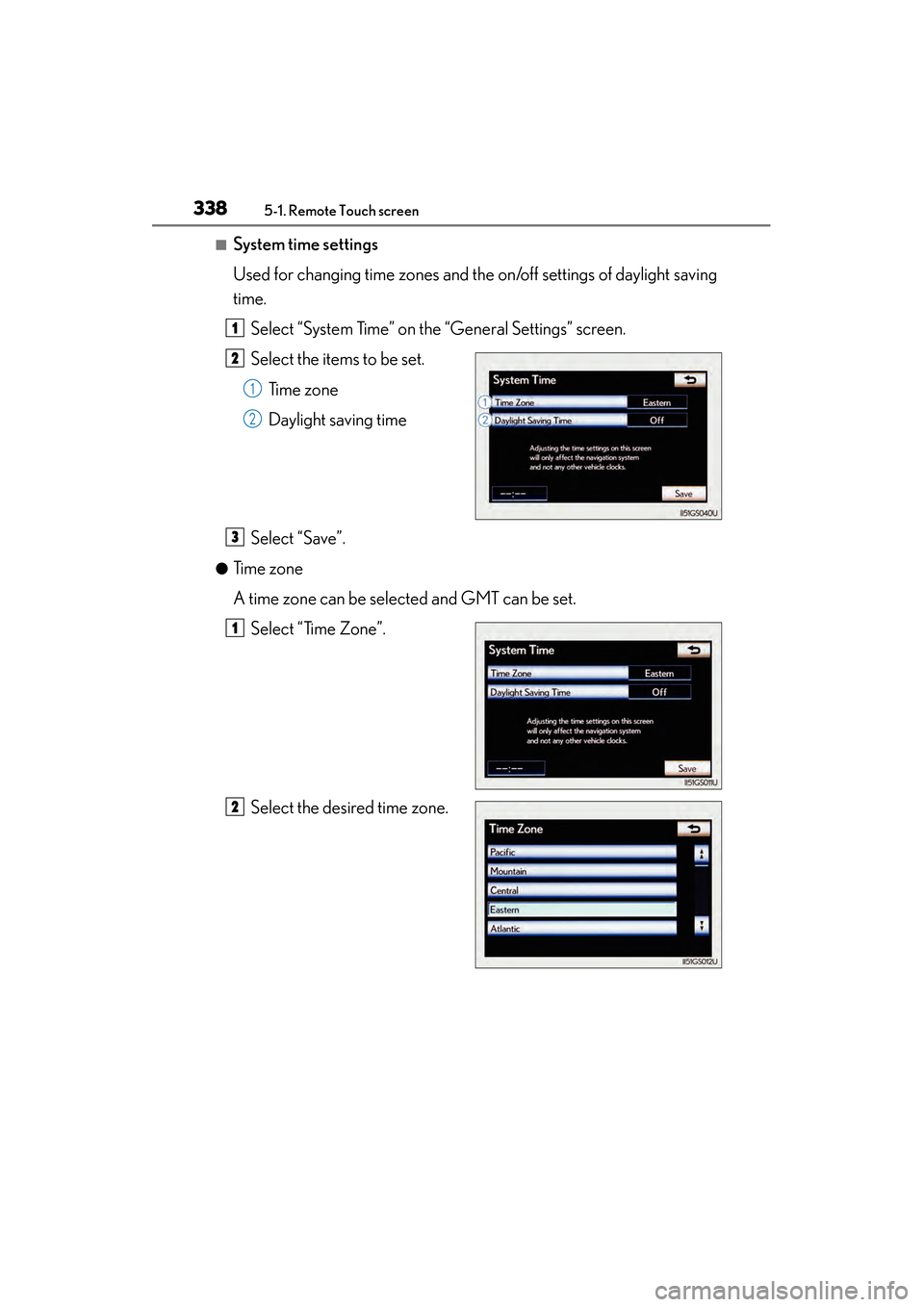Lexus GS450h 2013 Owners Manual 3385-1. Remote Touch screen
GS450h_U (OM30D01U)
■System time settings
Used for changing time zones and the on/off settings of daylight saving
time.Select “System Time” on the “General Settings Lexus GS450h 2013 Owners Manual 3385-1. Remote Touch screen
GS450h_U (OM30D01U)
■System time settings
Used for changing time zones and the on/off settings of daylight saving
time.Select “System Time” on the “General Settings