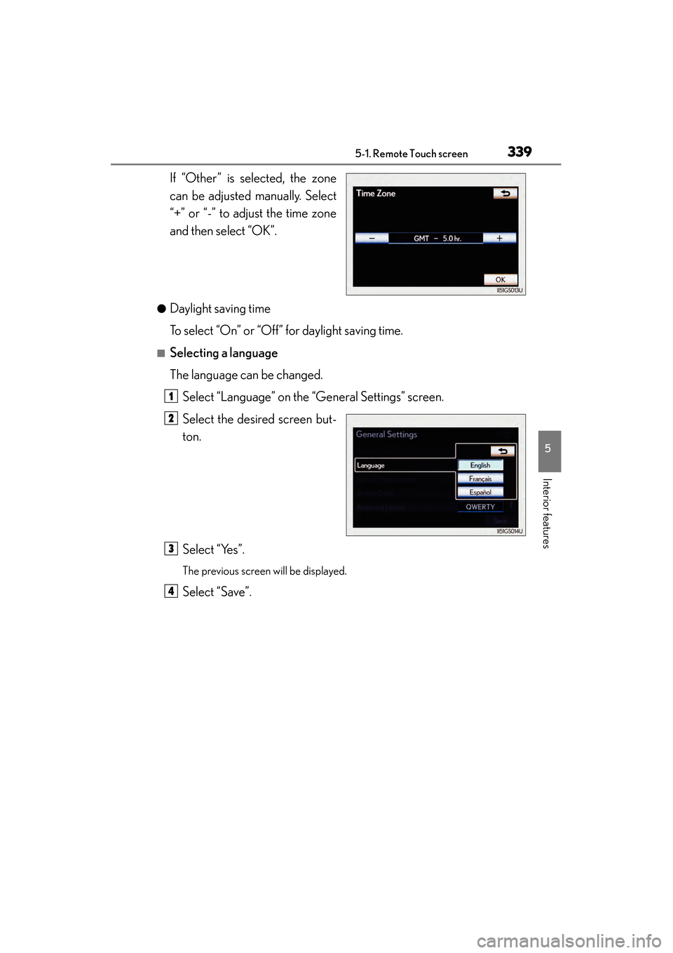 Lexus GS450h 2013  Owners Manual GS450h_U (OM30D01U)
3395-1. Remote Touch screen
5
Interior features
If “Other” is selected, the zone
can be adjusted manually. Select
“+” or “-” to adjust the time zone
and then select “
