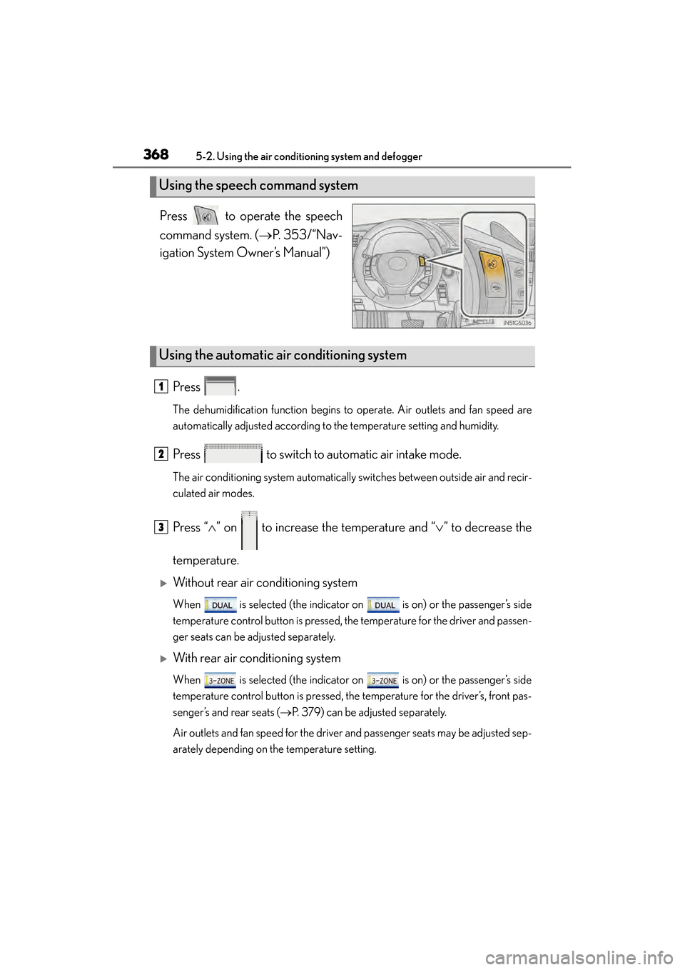 Lexus GS450h 2013  Owners Manual 368
GS450h_U (OM30D01U)
5-2. Using the air conditioning system and defogger
Press   to operate the speech
command system. (→P. 353/“Nav-
igation System Owner’s Manual”)
Press .
The dehumidific