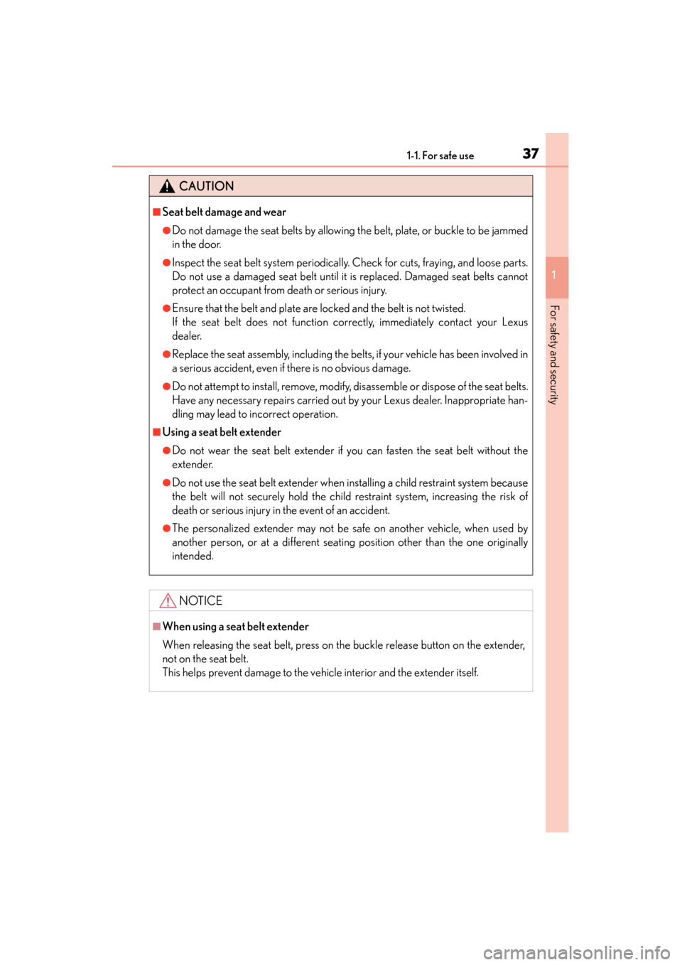 Lexus GS450h 2013  Owners Manual 371-1. For safe use
GS450h_U (OM30D01U)
1
For safety and security
CAUTION
■Seat belt damage and wear
●Do not damage the seat belts by allowing the belt, plate, or buckle to be jammed
in the door.
