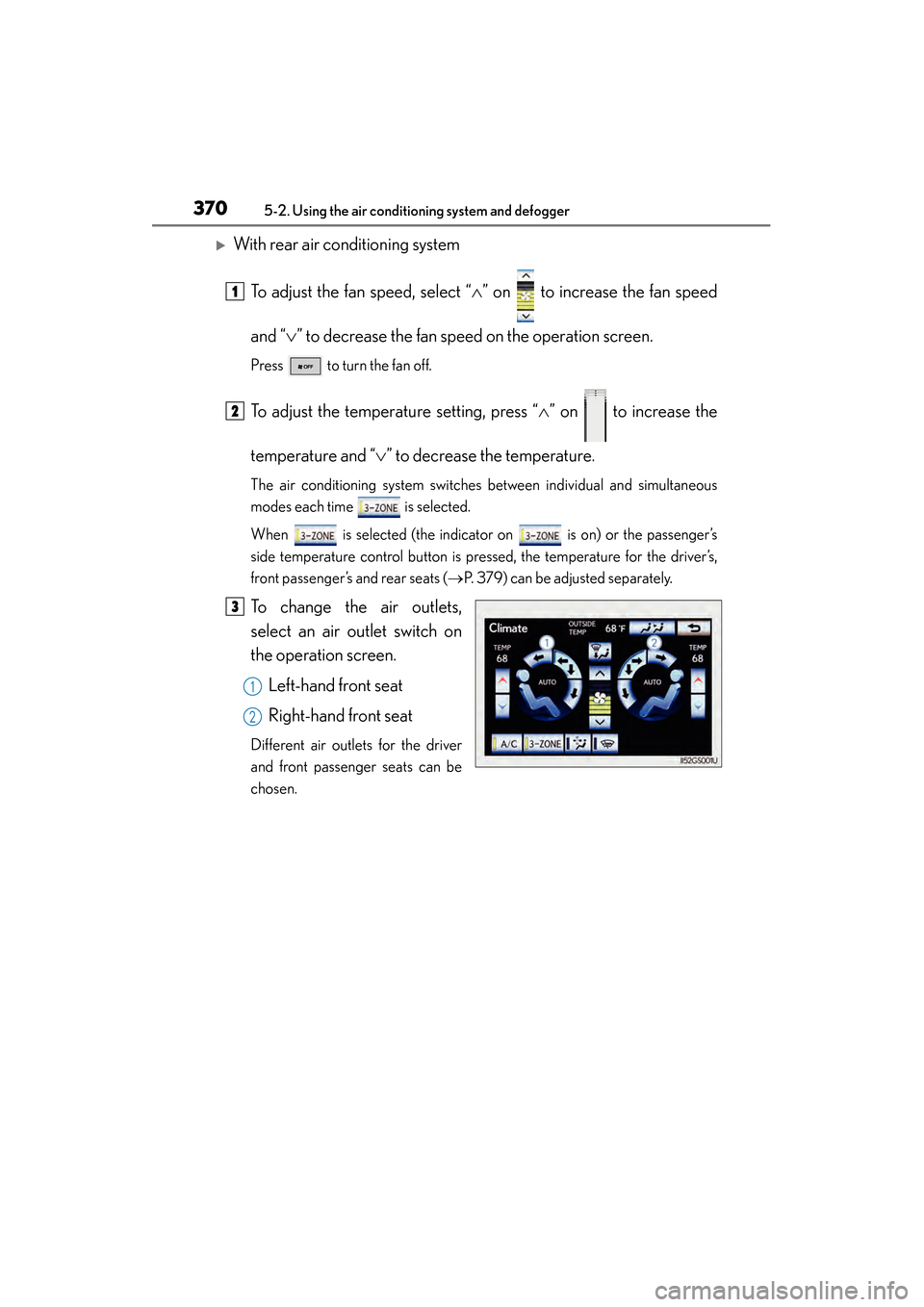 Lexus GS450h 2013  Owners Manual 370
GS450h_U (OM30D01U)
5-2. Using the air conditioning system and defogger
�XWith rear air conditioning systemTo adjust the fan speed, select “ ∧” on   to increase the fan speed
and “ ∨” 