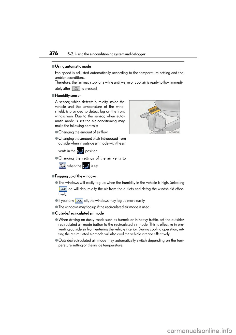 Lexus GS450h 2013  Owners Manual 376
GS450h_U (OM30D01U)
5-2. Using the air conditioning system and defogger
■Using automatic mode
Fan speed is adjusted automatically according to the temperature setting and the
ambient conditions.